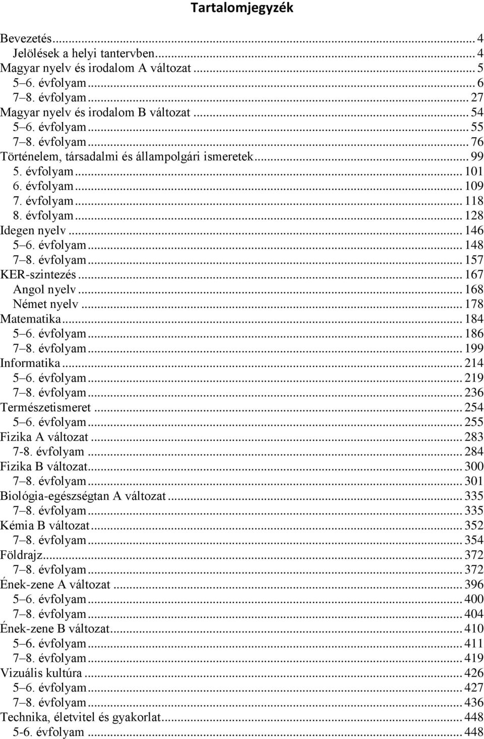 évfolyam... 157 KER-szintezés... 167 Angol nyelv... 168 Német nyelv... 178 Matematika... 184 5 6. évfolyam... 186 7 8. évfolyam... 199 Informatika... 214 5 6. évfolyam... 219 7 8. évfolyam... 236 Természetismeret.