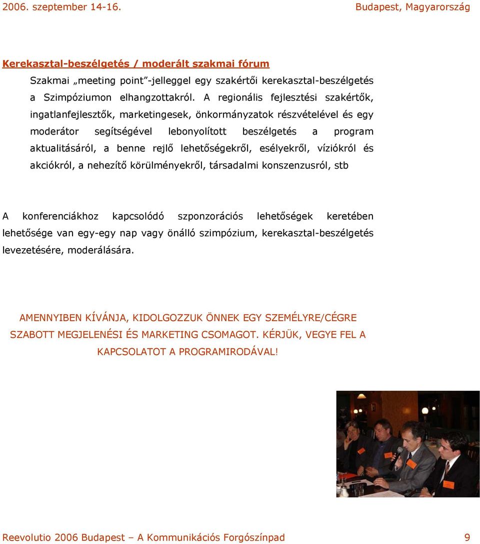 lehetőségekről, esélyekről, víziókról és akciókról, a nehezítő körülményekről, társadalmi konszenzusról, stb A konferenciákhoz kapcsolódó szponzorációs lehetőségek keretében lehetősége van egy-egy