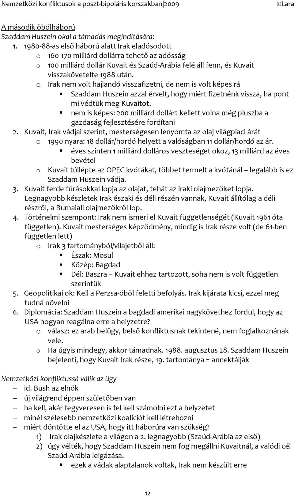 Irak nem vlt hajlandó visszafizetni, de nem is vlt képes rá Szaddam Huszein azzal érvelt, hgy miért fizetnénk vissza, ha pnt mi védtük meg Kuvaitt.