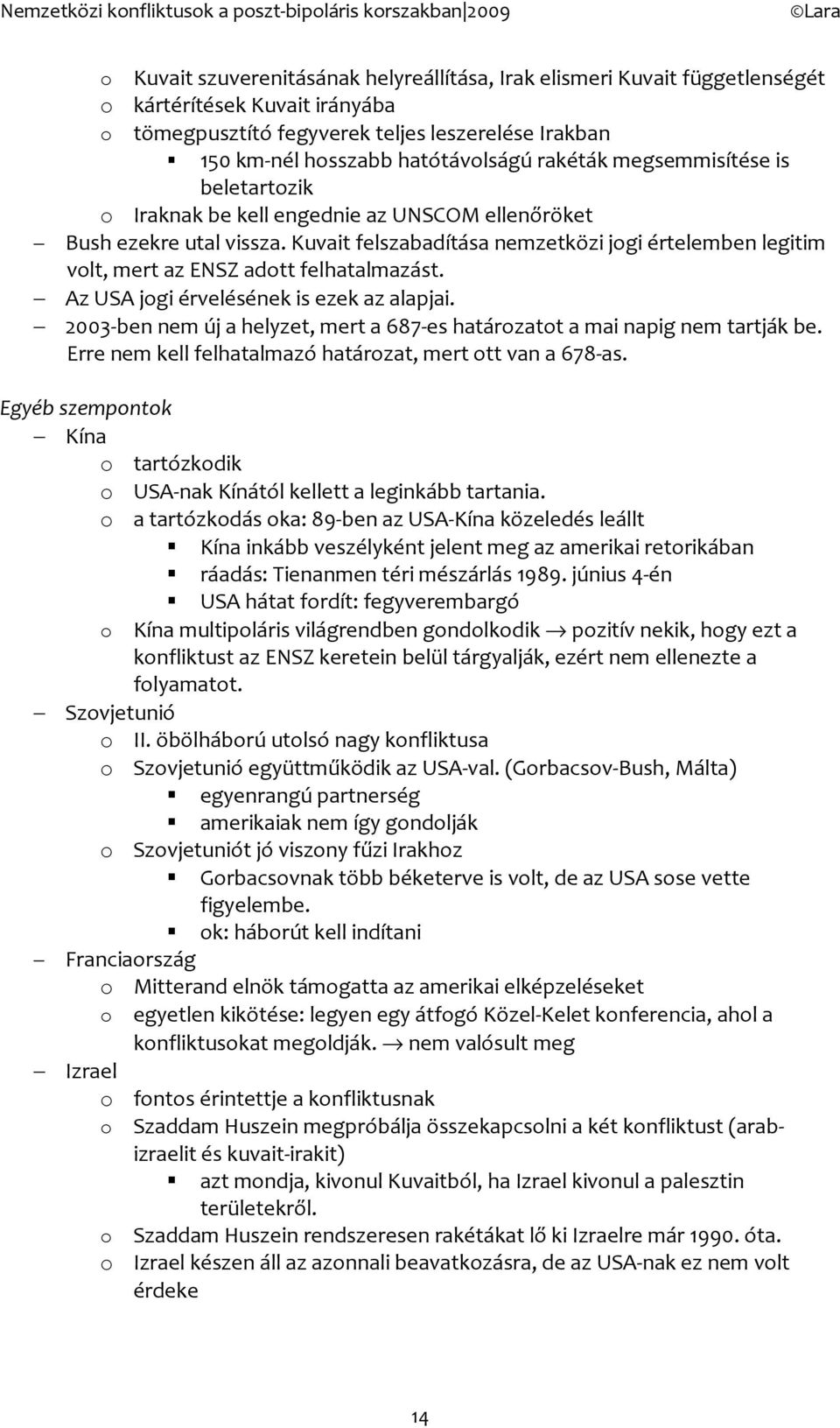 Kuvait felszabadítása nemzetközi jgi értelemben legitim vlt, mert az ENSZ adtt felhatalmazást. Az USA jgi érvelésének is ezek az alapjai.