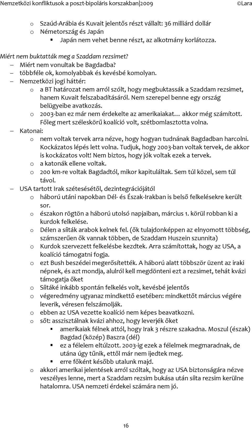 Nemzetközi jgi háttér: a BT határzat nem arról szólt, hgy megbuktassák a Szaddam rezsimet, hanem Kuvait felszabadításáról. Nem szerepel benne egy rszág belügyeibe avatkzás.