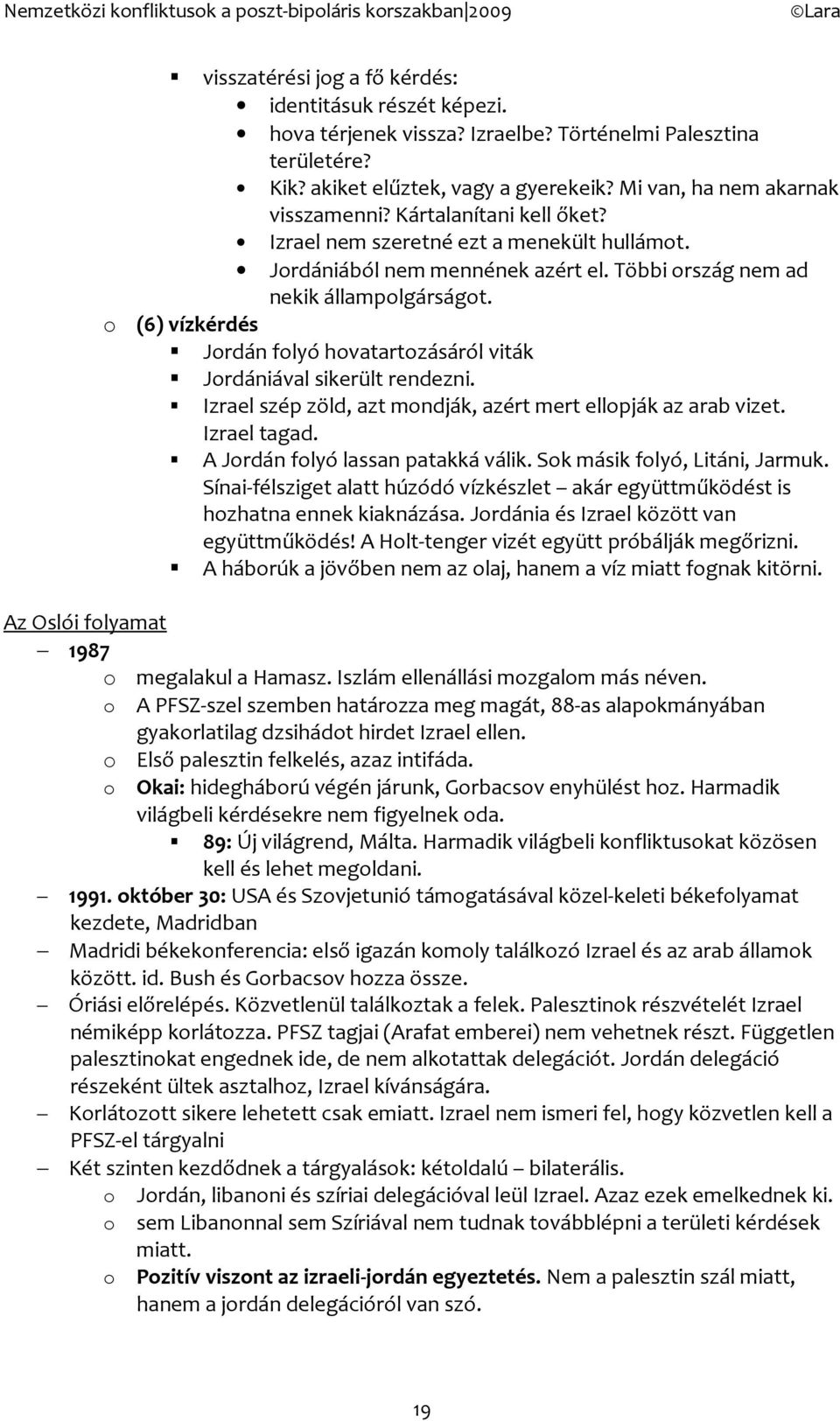 Többi rszág nem ad nekik államplgárságt. (6) vízkérdés Jrdán flyó hvatartzásáról viták Jrdániával sikerült rendezni. Izrael szép zöld, azt mndják, azért mert ellpják az arab vizet. Izrael tagad.