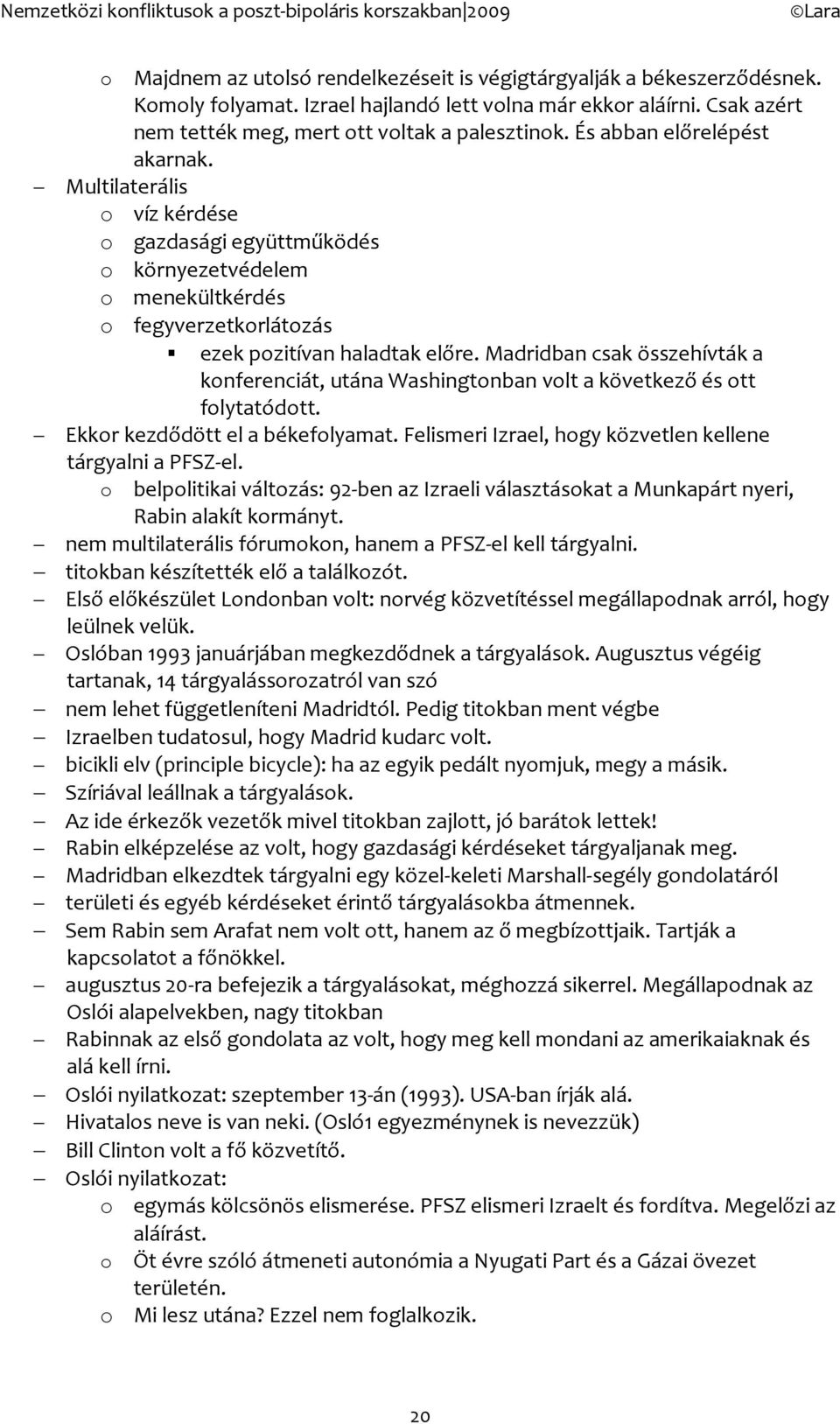 Multilaterális víz kérdése gazdasági együttműködés környezetvédelem menekültkérdés fegyverzetkrlátzás ezek pzitívan haladtak előre.