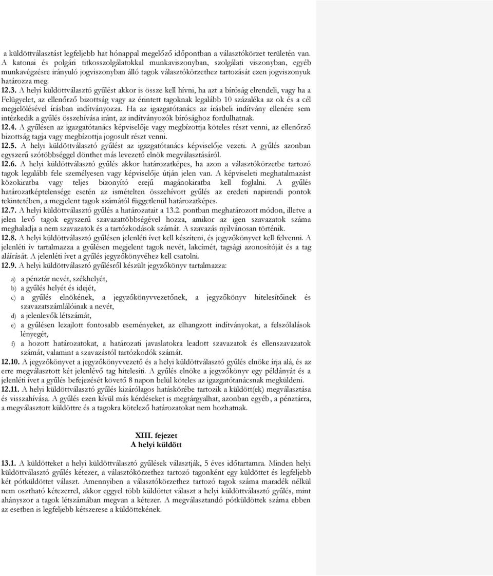 12.3. A helyi küldöttválasztó gyűlést akkor is össze kell hívni, ha azt a bíróság elrendeli, vagy ha a Felügyelet, az ellenőrző bizottság vagy az érintett tagoknak legalább 10 százaléka az ok és a