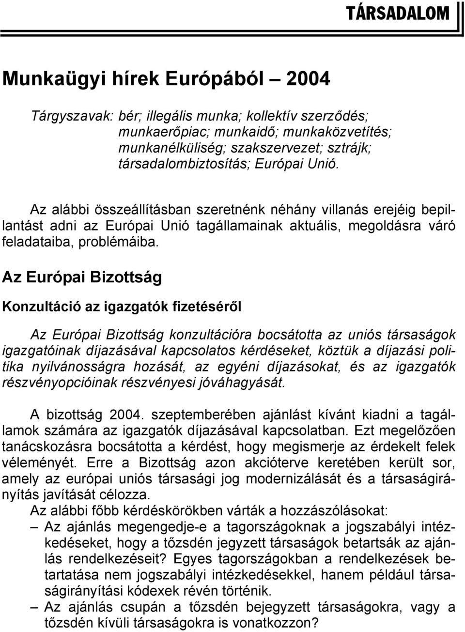 Az Európai Bizottság Konzultáció az igazgatók fizetéséről Az Európai Bizottság konzultációra bocsátotta az uniós társaságok igazgatóinak díjazásával kapcsolatos kérdéseket, köztük a díjazási politika