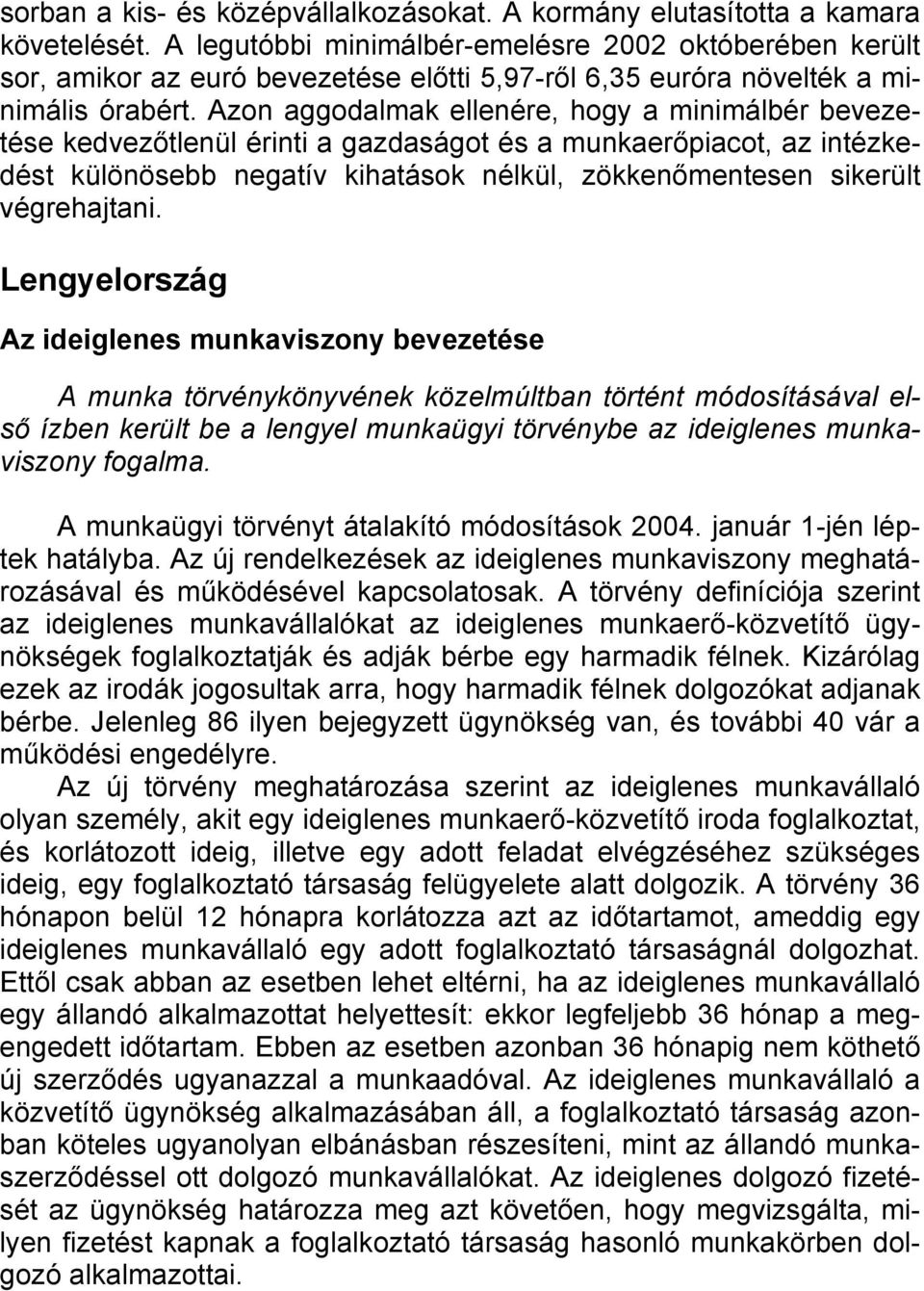 Azon aggodalmak ellenére, hogy a minimálbér bevezetése kedvezőtlenül érinti a gazdaságot és a munkaerőpiacot, az intézkedést különösebb negatív kihatások nélkül, zökkenőmentesen sikerült végrehajtani.