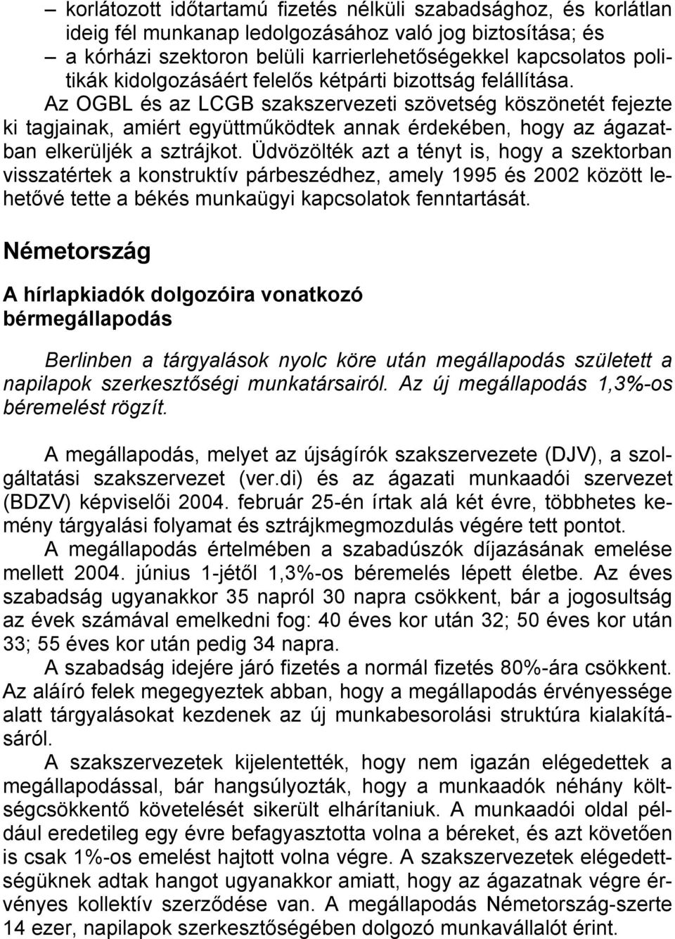 Az OGBL és az LCGB szakszervezeti szövetség köszönetét fejezte ki tagjainak, amiért együttműködtek annak érdekében, hogy az ágazatban elkerüljék a sztrájkot.