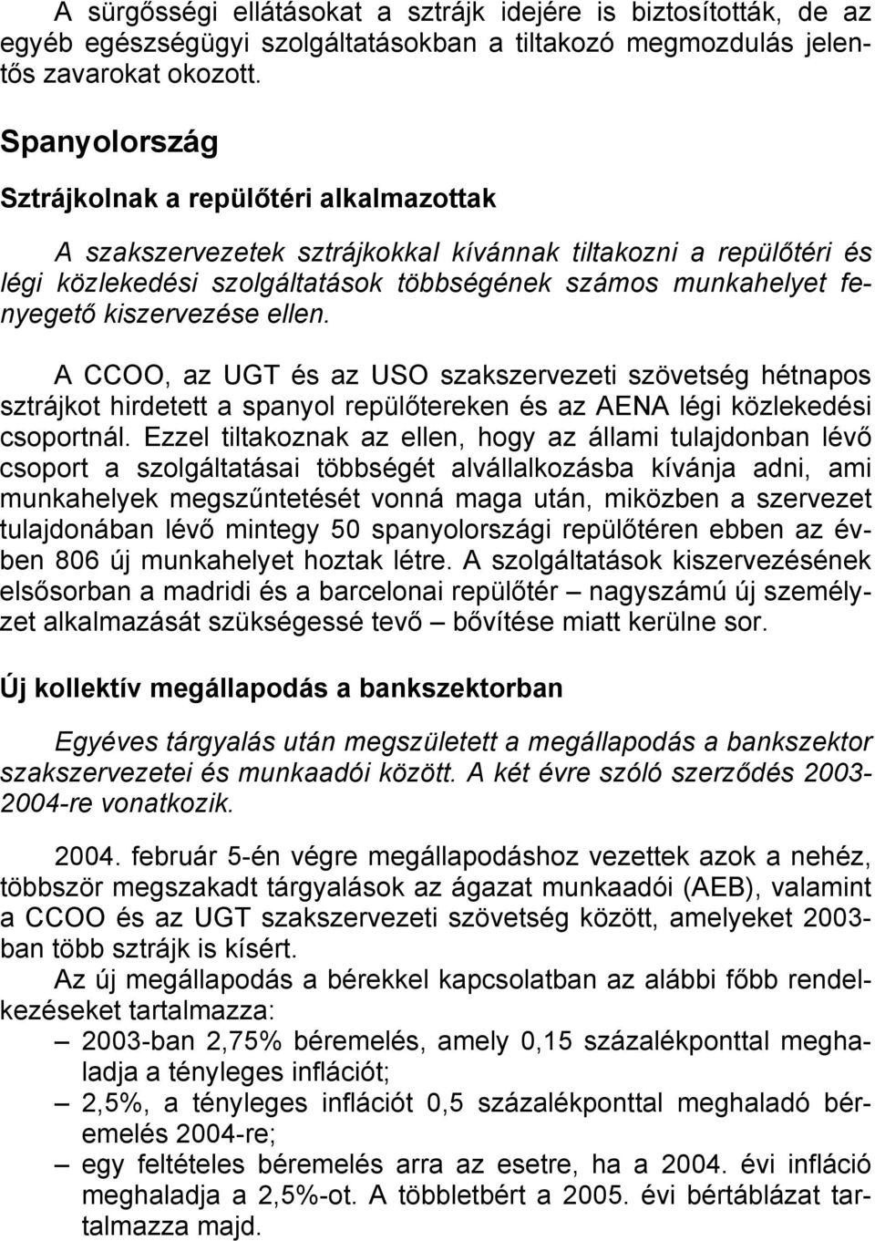 kiszervezése ellen. A CCOO, az UGT és az USO szakszervezeti szövetség hétnapos sztrájkot hirdetett a spanyol repülőtereken és az AENA légi közlekedési csoportnál.