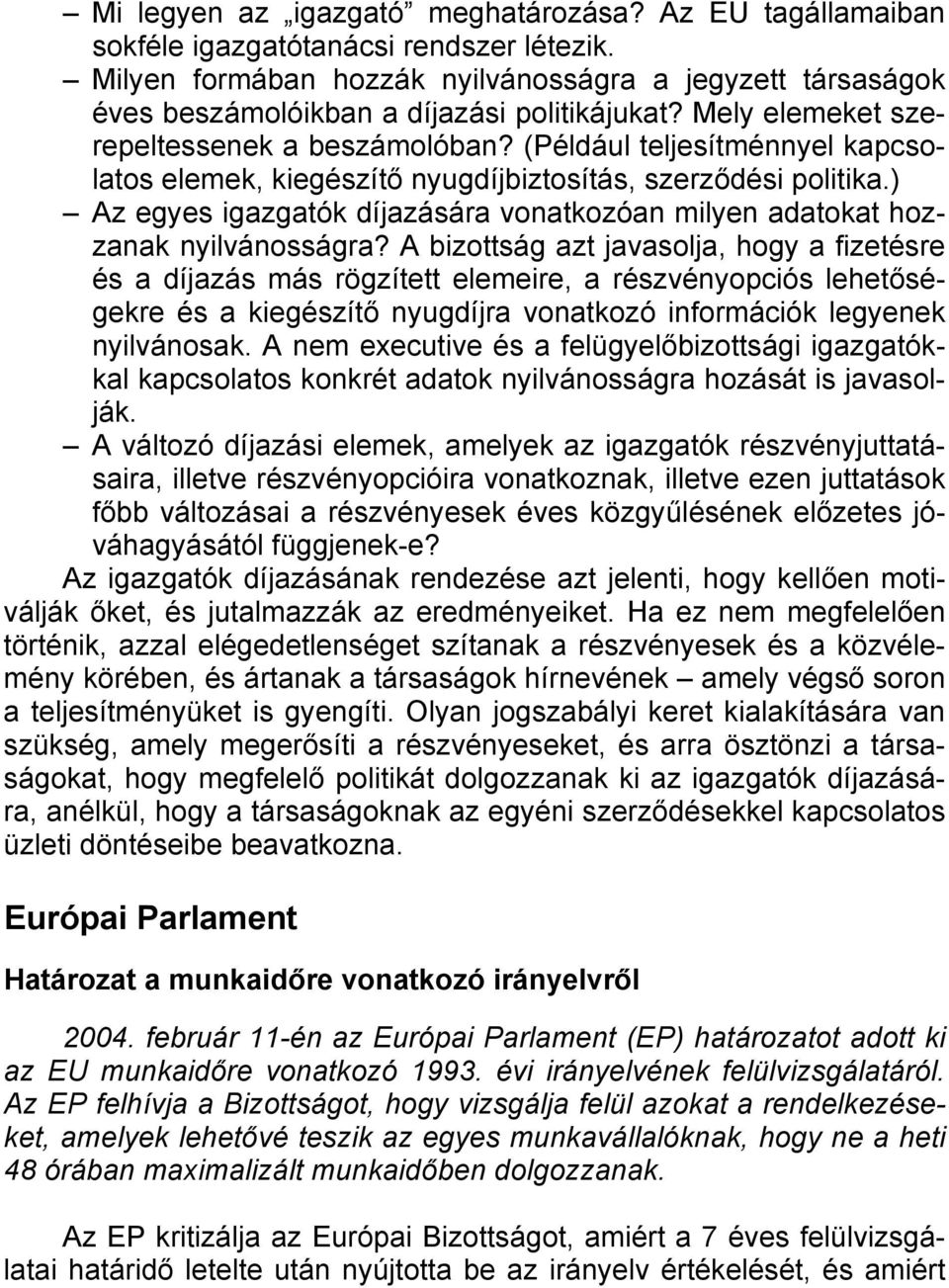 (Például teljesítménnyel kapcsolatos elemek, kiegészítő nyugdíjbiztosítás, szerződési politika.) Az egyes igazgatók díjazására vonatkozóan milyen adatokat hozzanak nyilvánosságra?