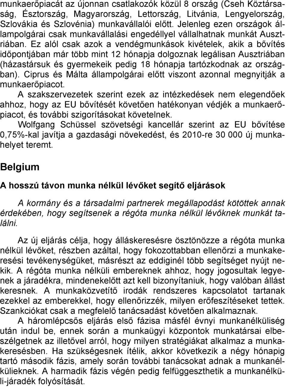 Ez alól csak azok a vendégmunkások kivételek, akik a bővítés időpontjában már több mint 12 hónapja dolgoznak legálisan Ausztriában (házastársuk és gyermekeik pedig 18 hónapja tartózkodnak az