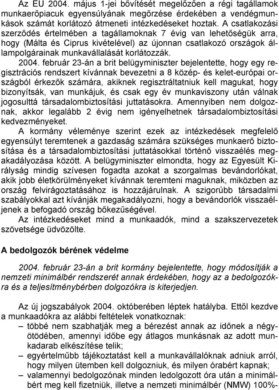 február 23-án a brit belügyminiszter bejelentette, hogy egy regisztrációs rendszert kívánnak bevezetni a 8 közép- és kelet-európai országból érkezők számára, akiknek regisztráltatniuk kell magukat,