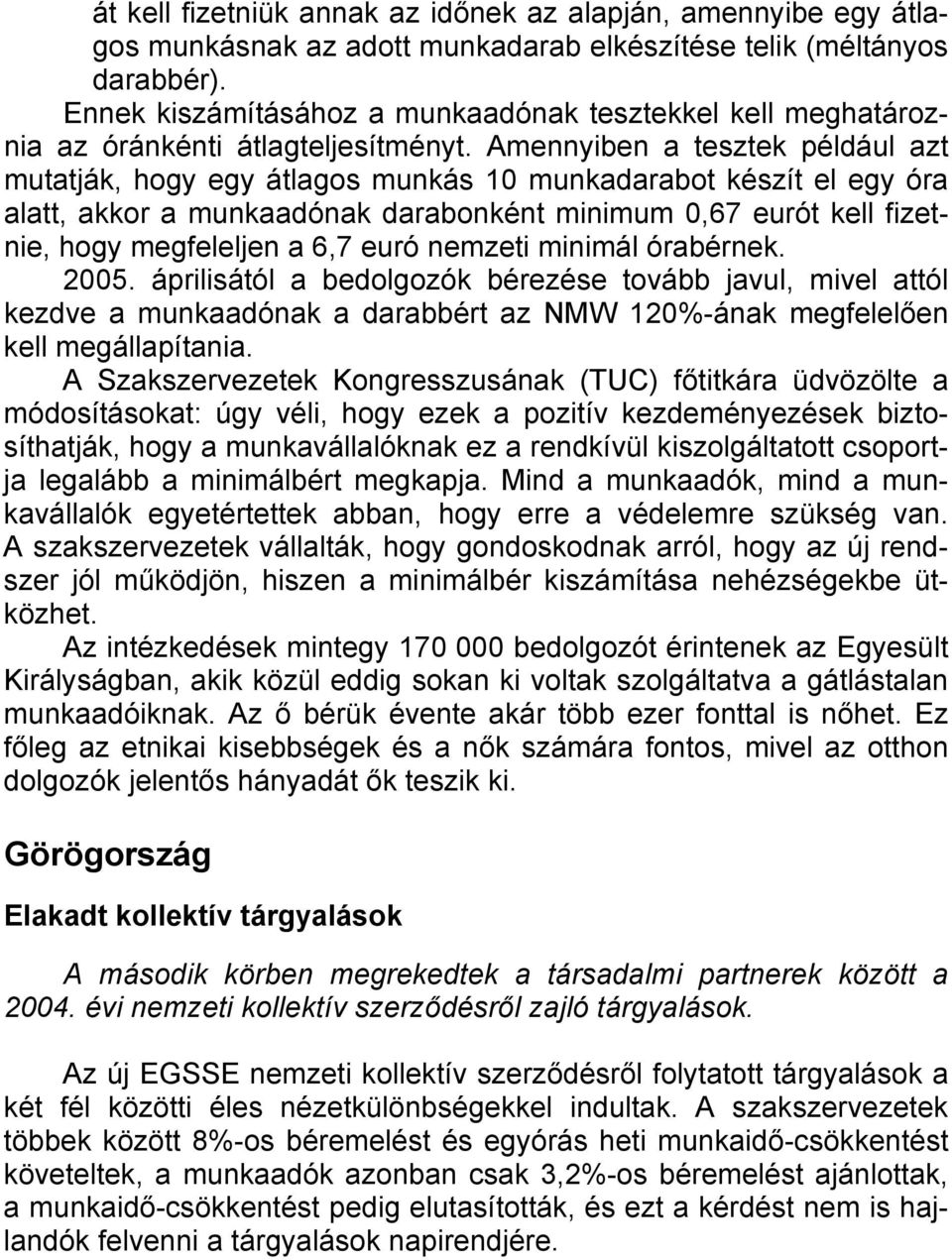 Amennyiben a tesztek például azt mutatják, hogy egy átlagos munkás 10 munkadarabot készít el egy óra alatt, akkor a munkaadónak darabonként minimum 0,67 eurót kell fizetnie, hogy megfeleljen a 6,7