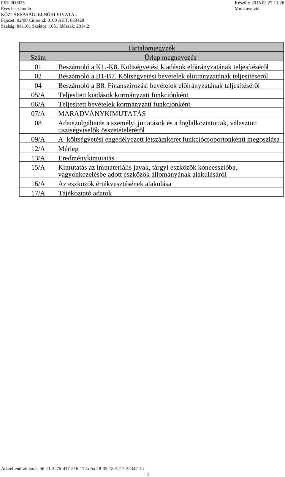 Finanszírozási bevételek előirányzatának teljesítéséről 05/A Teljesített kiadások kormányzati funkciónként 06/A Teljesített bevételek kormányzati funkciónként 07/A MARADVÁNYKIMUTATÁS 08