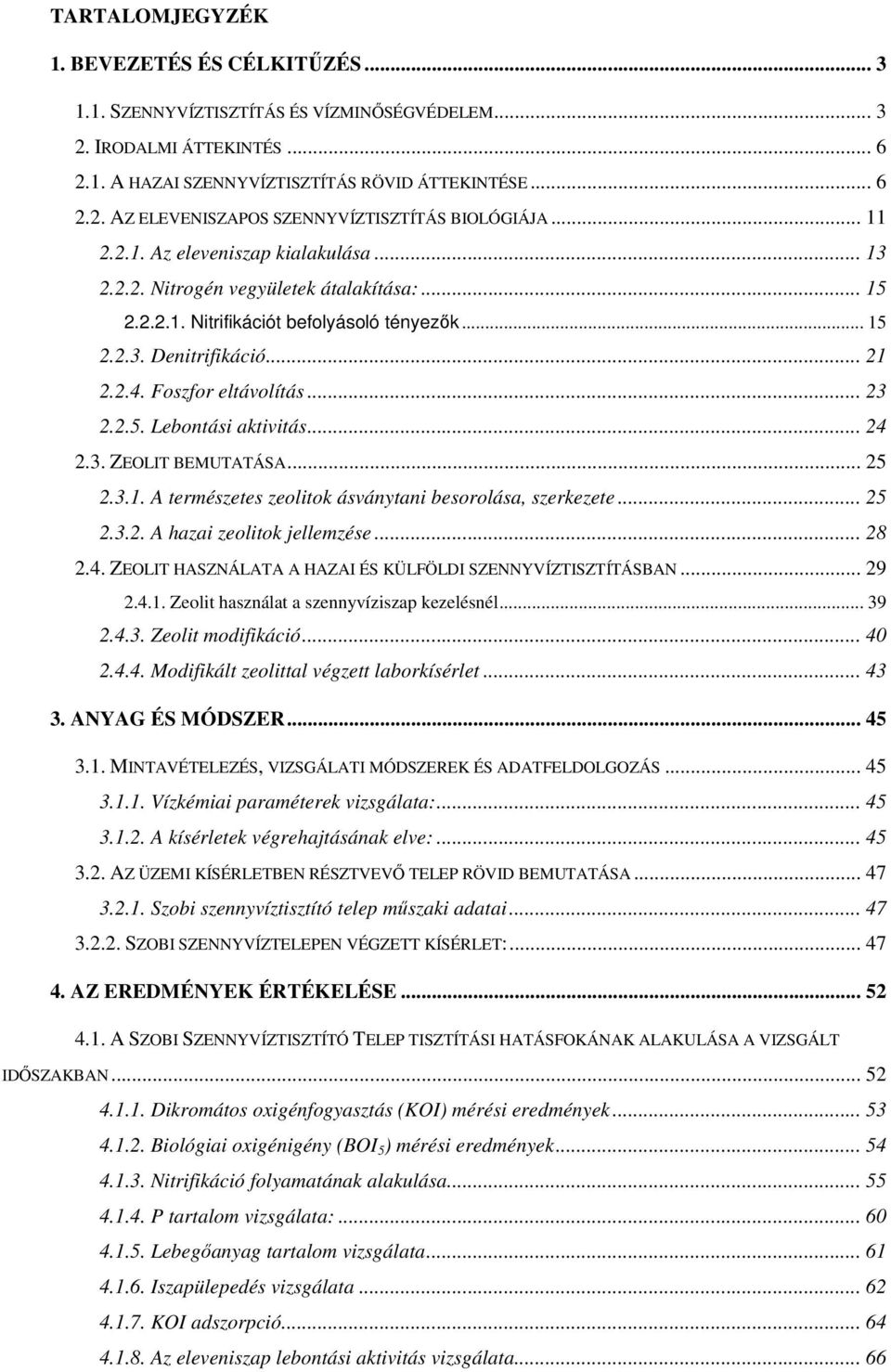 .. 23 2.2.5. Lebontási aktivitás... 24 2.3. ZEOLIT BEMUTATÁSA... 25 2.3.1. A természetes zeolitok ásványtani besorolása, szerkezete... 25 2.3.2. A hazai zeolitok jellemzése... 28 2.4. ZEOLIT HASZNÁLATA A HAZAI ÉS KÜLFÖLDI SZENNYVÍZTISZTÍTÁSBAN.