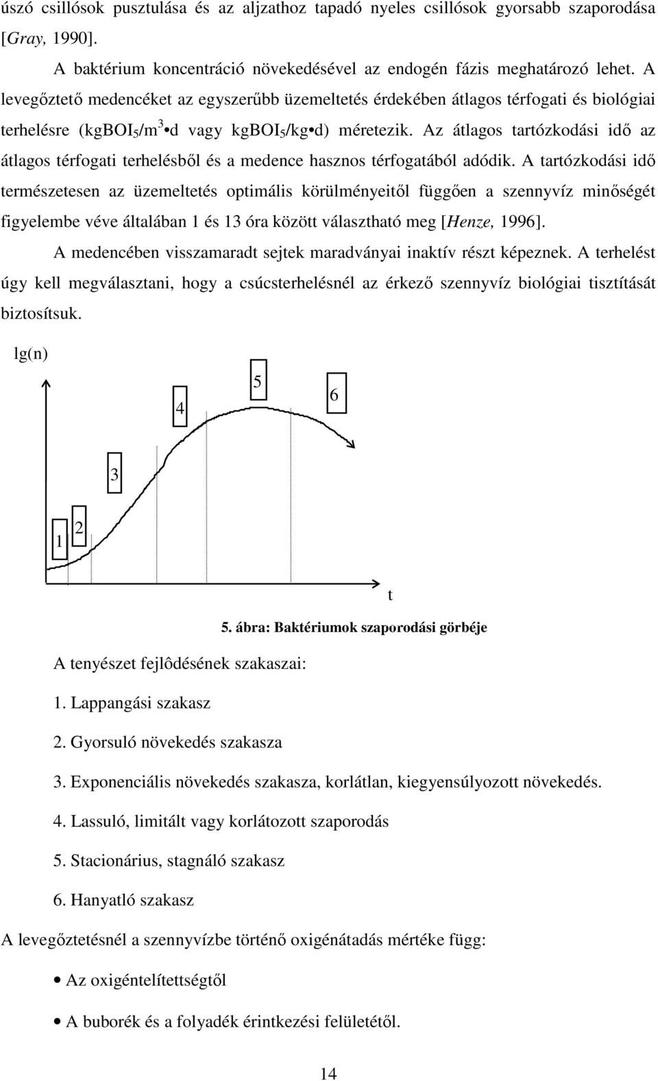 Az átlagos tartózkodási idı az átlagos térfogati terhelésbıl és a medence hasznos térfogatából adódik.