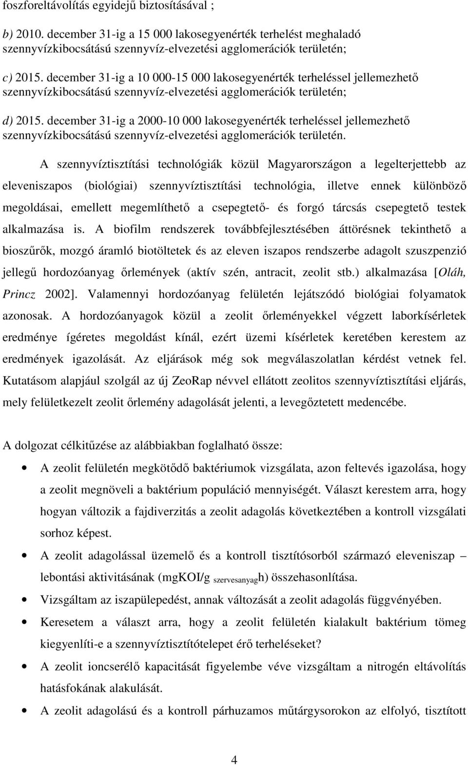 december 31-ig a 2000-10 000 lakosegyenérték terheléssel jellemezhetı szennyvízkibocsátású szennyvíz-elvezetési agglomerációk területén.