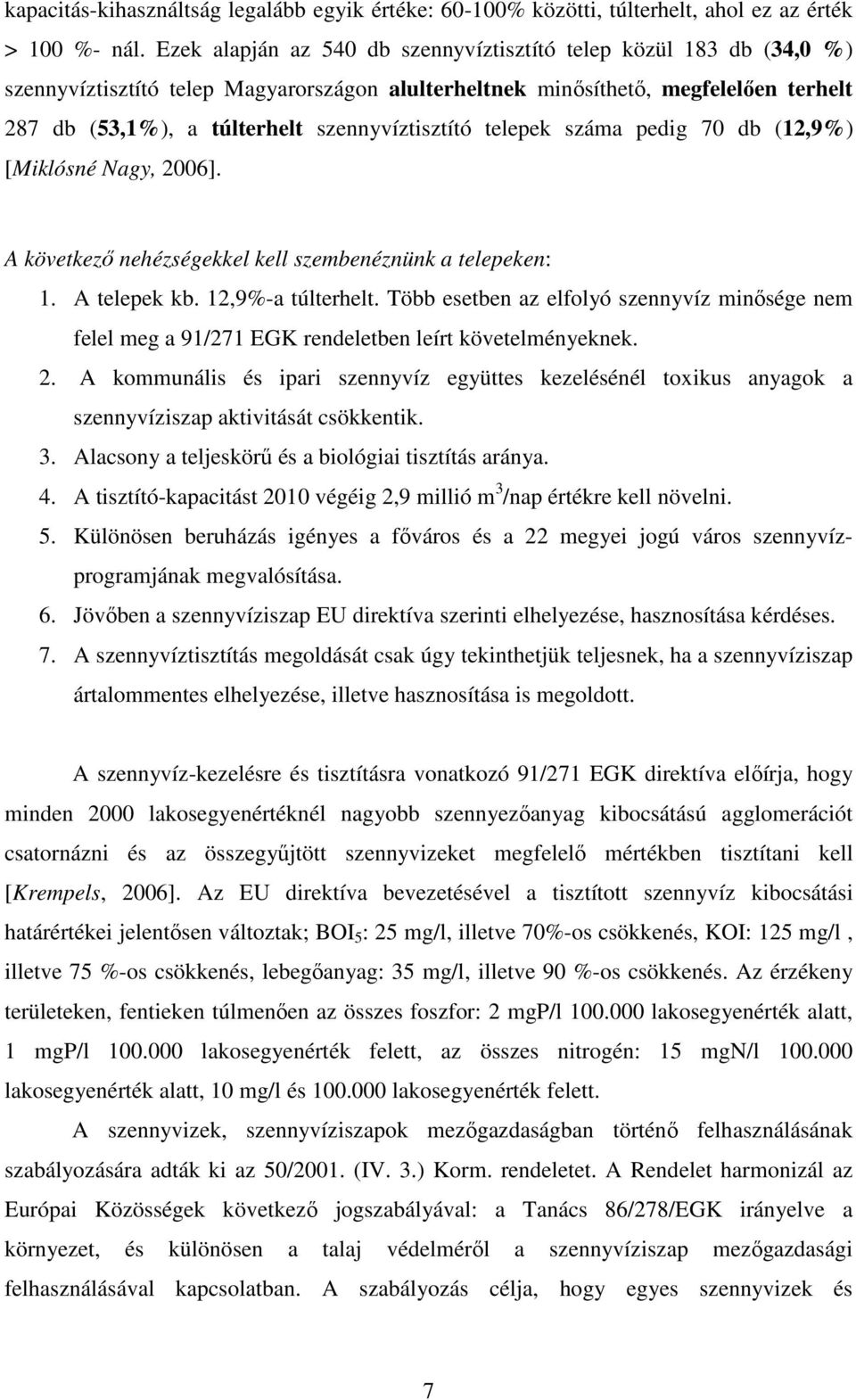 szennyvíztisztító telepek száma pedig 70 db (12,9%) [Miklósné Nagy, 2006]. A következı nehézségekkel kell szembenéznünk a telepeken: 1. A telepek kb. 12,9%-a túlterhelt.