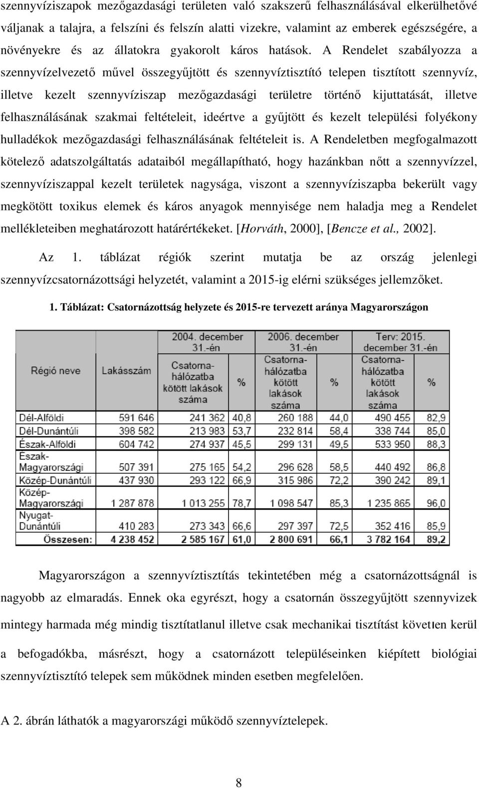 A Rendelet szabályozza a szennyvízelvezetı mővel összegyőjtött és szennyvíztisztító telepen tisztított szennyvíz, illetve kezelt szennyvíziszap mezıgazdasági területre történı kijuttatását, illetve