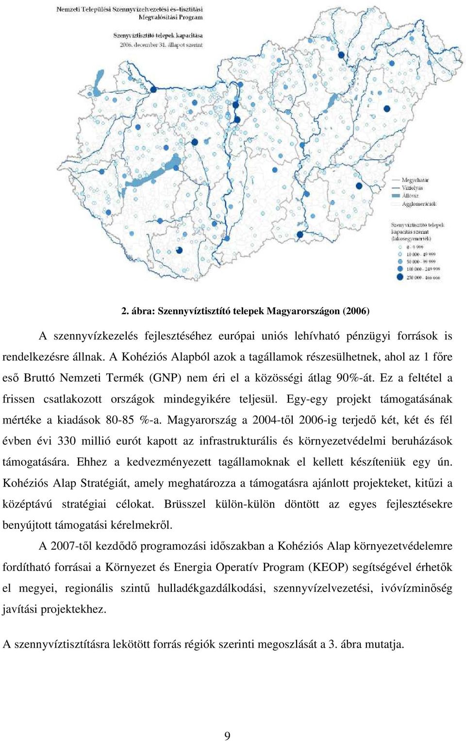 Ez a feltétel a frissen csatlakozott országok mindegyikére teljesül. Egy-egy projekt támogatásának mértéke a kiadások 80-85 %-a.