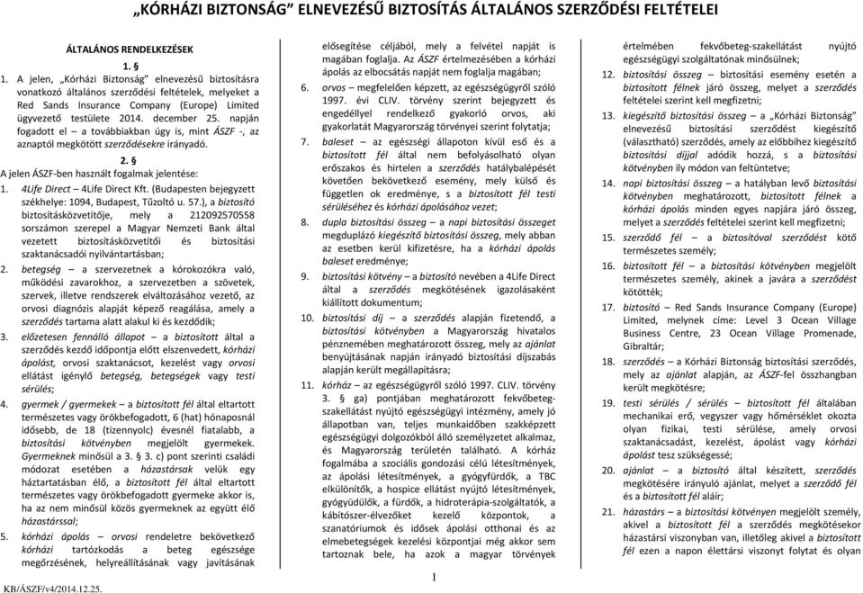 napján fogadott el a továbbiakban úgy is, mint ÁSZF, az aznaptól megkötött szerződésekre irányadó. 2. A jelen ÁSZF ben használt fogalmak jelentése: 1. 4Life Direct 4Life Direct Kft.