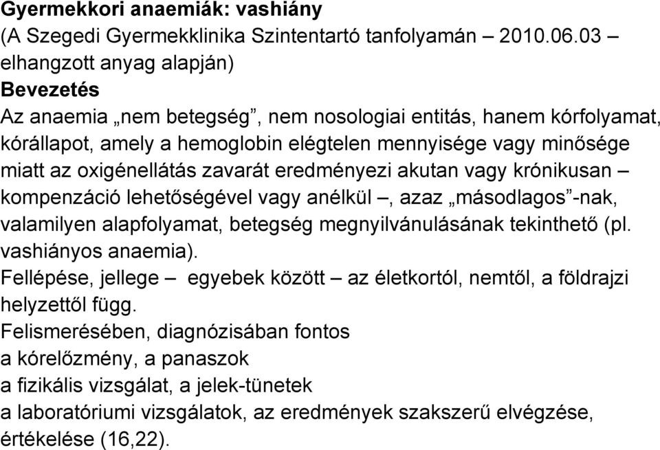 oxigénellátás zavarát eredményezi akutan vagy krónikusan kompenzáció lehetőségével vagy anélkül, azaz másodlagos -nak, valamilyen alapfolyamat, betegség megnyilvánulásának tekinthető (pl.