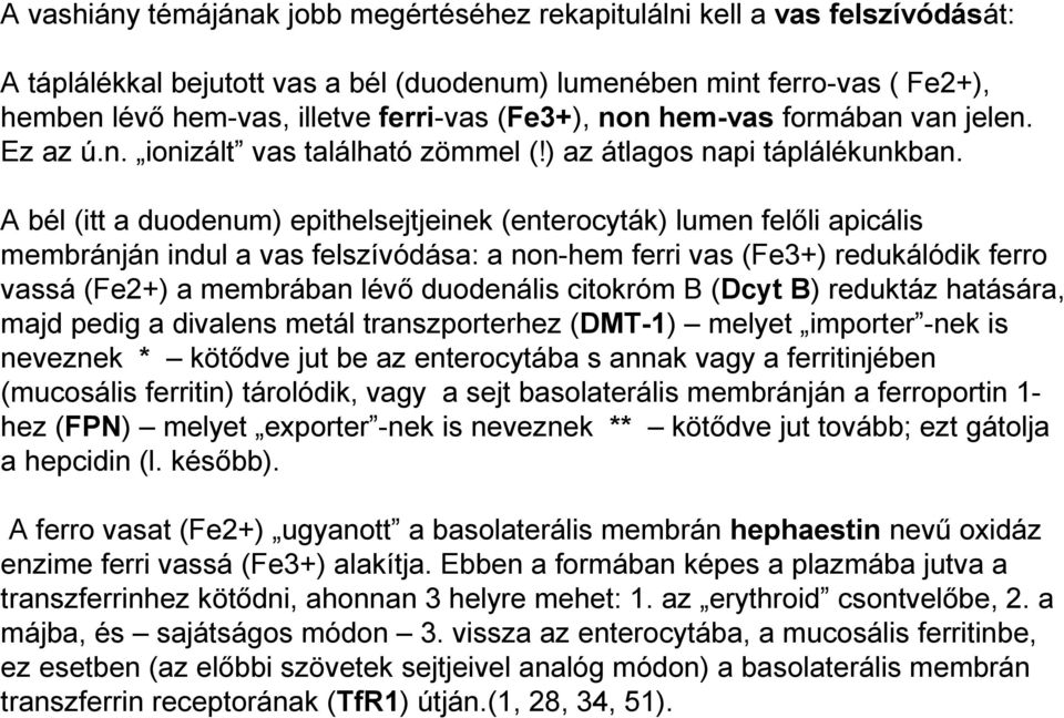 A bél (itt a duodenum) epithelsejtjeinek (enterocyták) lumen felőli apicális membránján indul a vas felszívódása: a non-hem ferri vas (Fe3+) redukálódik ferro vassá (Fe2+) a membrában lévő duodenális