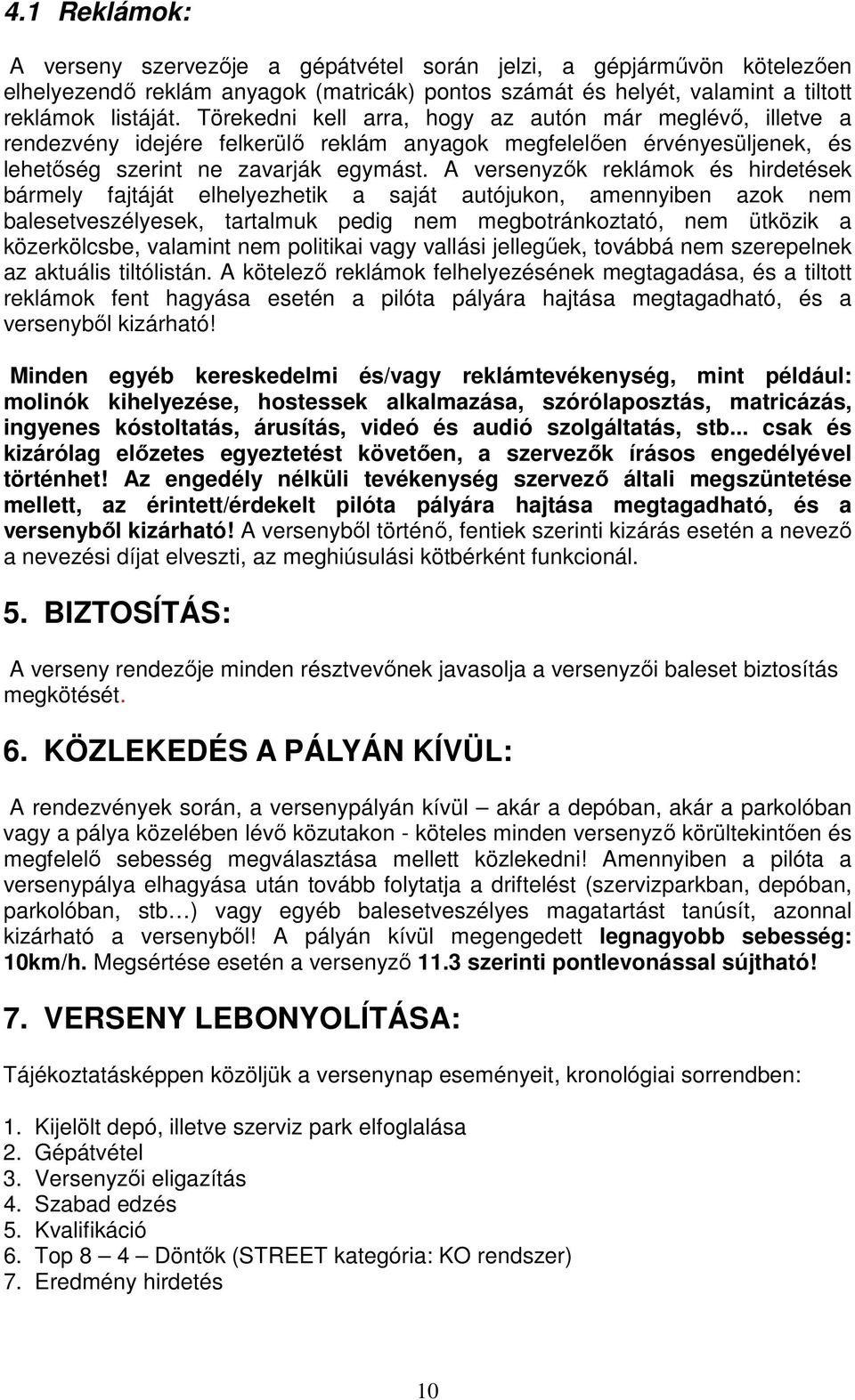 A versenyzők reklámok és hirdetések bármely fajtáját elhelyezhetik a saját autójukon, amennyiben azok nem balesetveszélyesek, tartalmuk pedig nem megbotránkoztató, nem ütközik a közerkölcsbe,