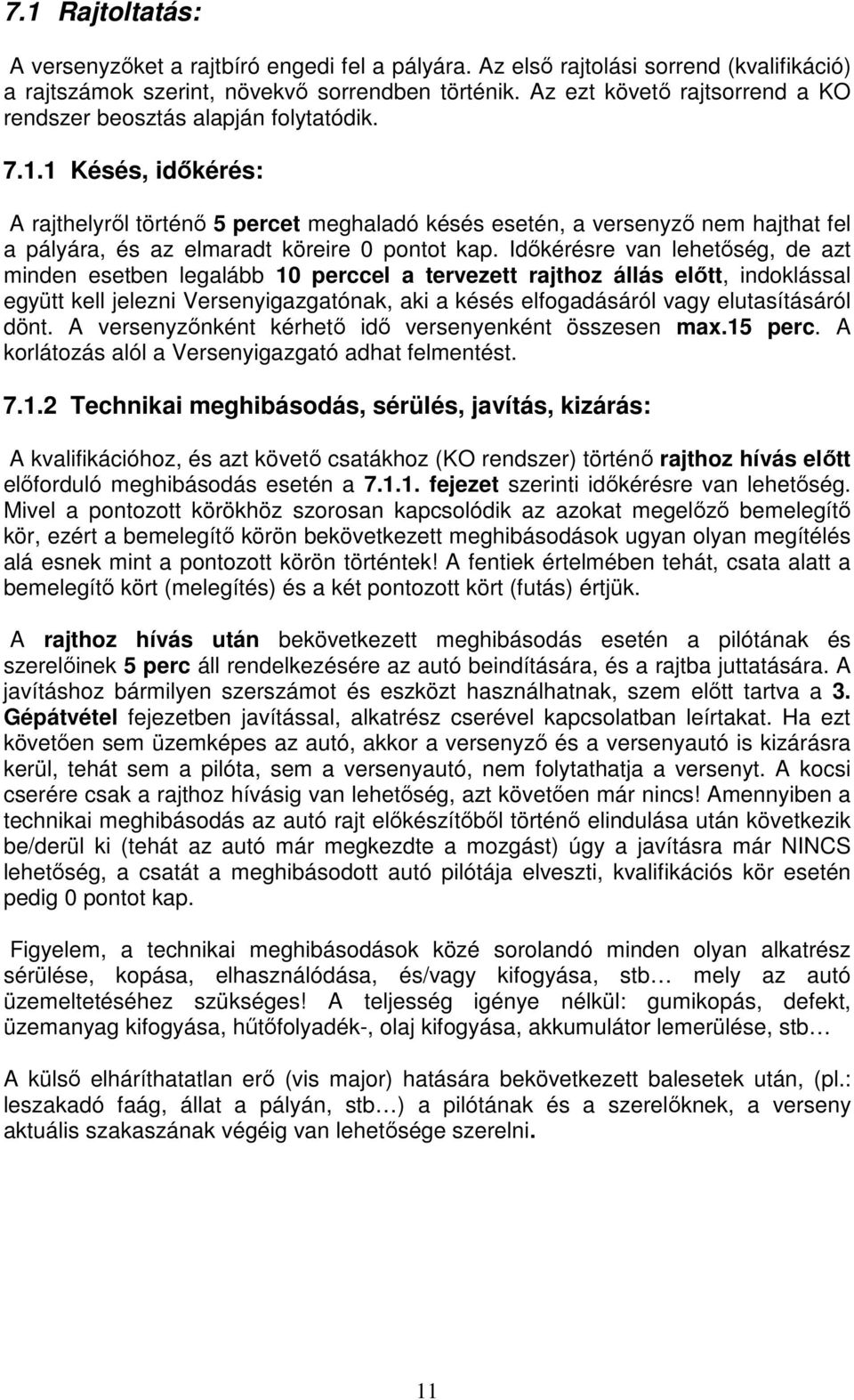 1 Késés, időkérés: A rajthelyről történő 5 percet meghaladó késés esetén, a versenyző nem hajthat fel a pályára, és az elmaradt köreire 0 pontot kap.