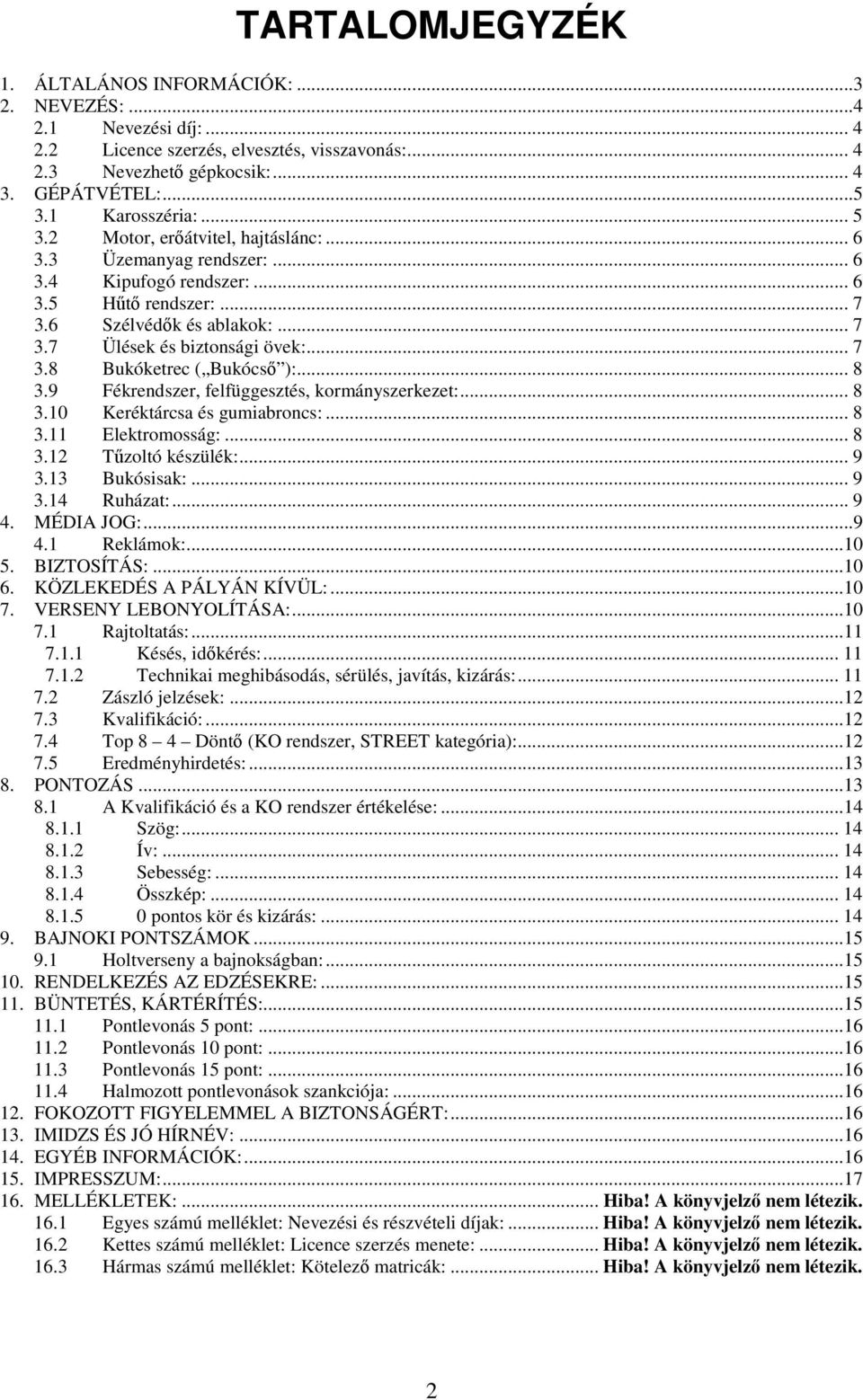 .. 7 3.8 Bukóketrec ( Bukócső ):... 8 3.9 Fékrendszer, felfüggesztés, kormányszerkezet:... 8 3.10 Keréktárcsa és gumiabroncs:... 8 3.11 Elektromosság:... 8 3.12 Tűzoltó készülék:... 9 3.13 Bukósisak:.