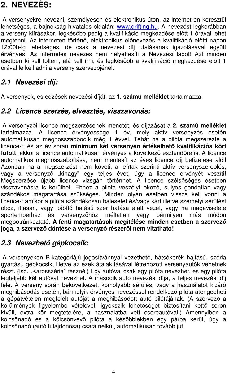 Az interneten történő, elektronikus előnevezés a kvalifikáció előtti napon 12:00h-ig lehetséges, de csak a nevezési díj utalásának igazolásával együtt érvényes!