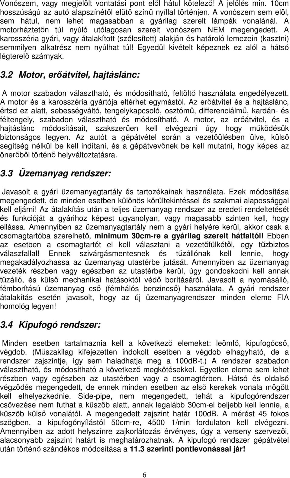 A karosszéria gyári, vagy átalakított (szélesített) alakján és határoló lemezein (kasztni) semmilyen alkatrész nem nyúlhat túl! Egyedül kivételt képeznek ez alól a hátsó légterelő szárnyak. 3.