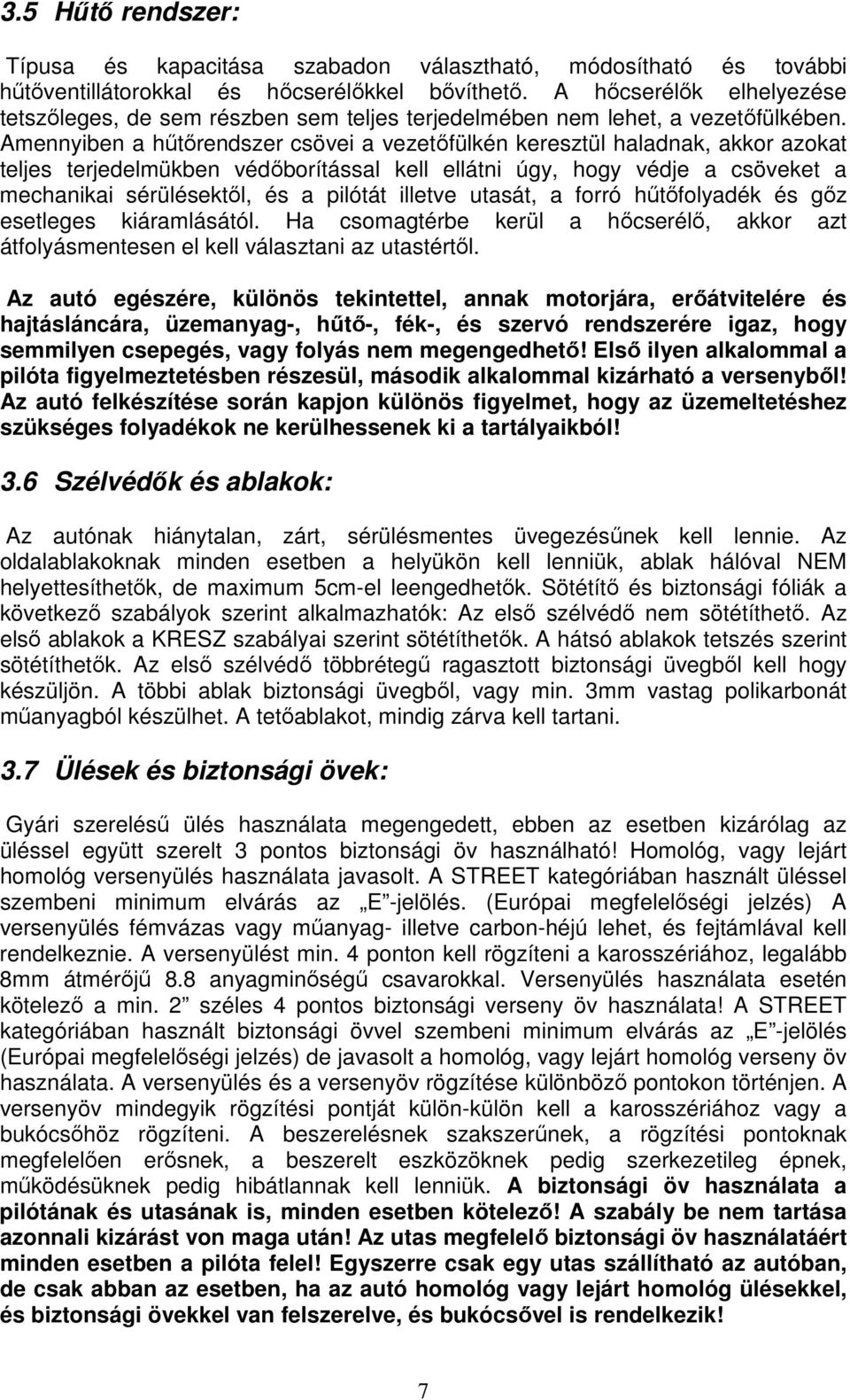 Amennyiben a hűtőrendszer csövei a vezetőfülkén keresztül haladnak, akkor azokat teljes terjedelmükben védőborítással kell ellátni úgy, hogy védje a csöveket a mechanikai sérülésektől, és a pilótát