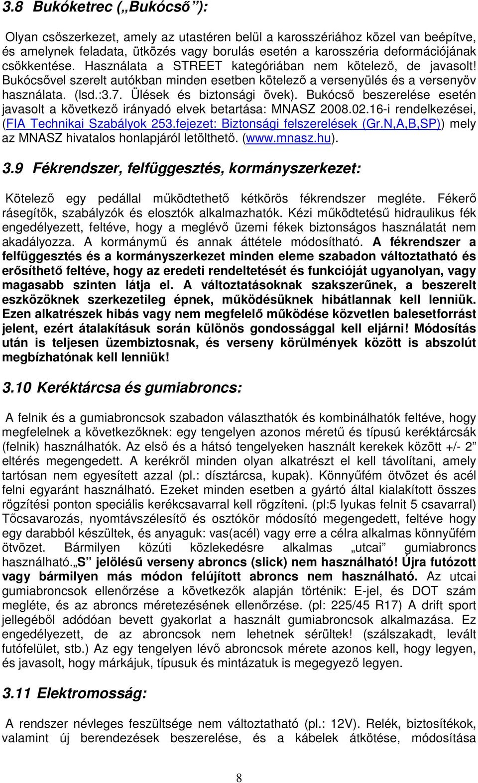 Ülések és biztonsági övek). Bukócső beszerelése esetén javasolt a következő irányadó elvek betartása: MNASZ 2008.02.16-i rendelkezései, (FIA Technikai Szabályok 253.