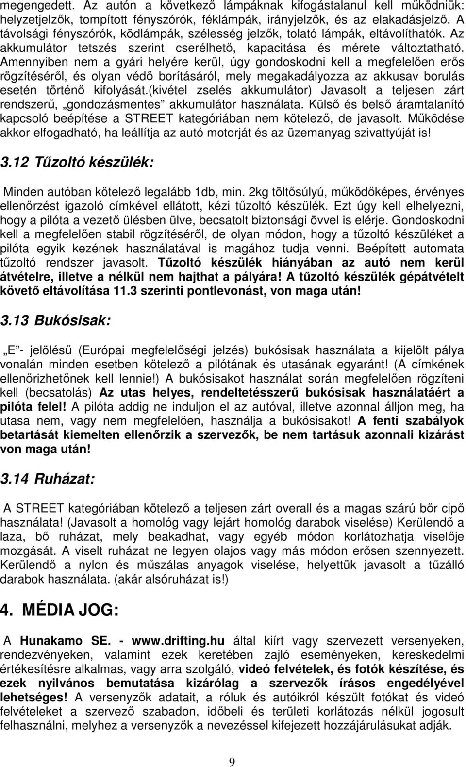 Amennyiben nem a gyári helyére kerül, úgy gondoskodni kell a megfelelően erős rögzítéséről, és olyan védő borításáról, mely megakadályozza az akkusav borulás esetén történő kifolyását.