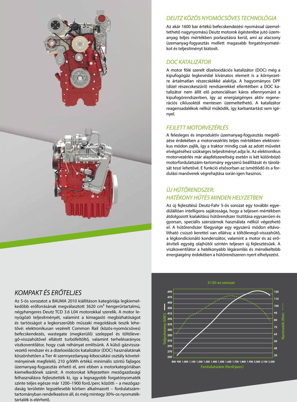 DOC KATALIZÁTOR A motor fölé szerelt dízeloxidációs katalizátor (DOC) még a kipufogógáz legkevésbé kívánatos elemeit is a környezetre ártalmatlan részecskékké alakítja.