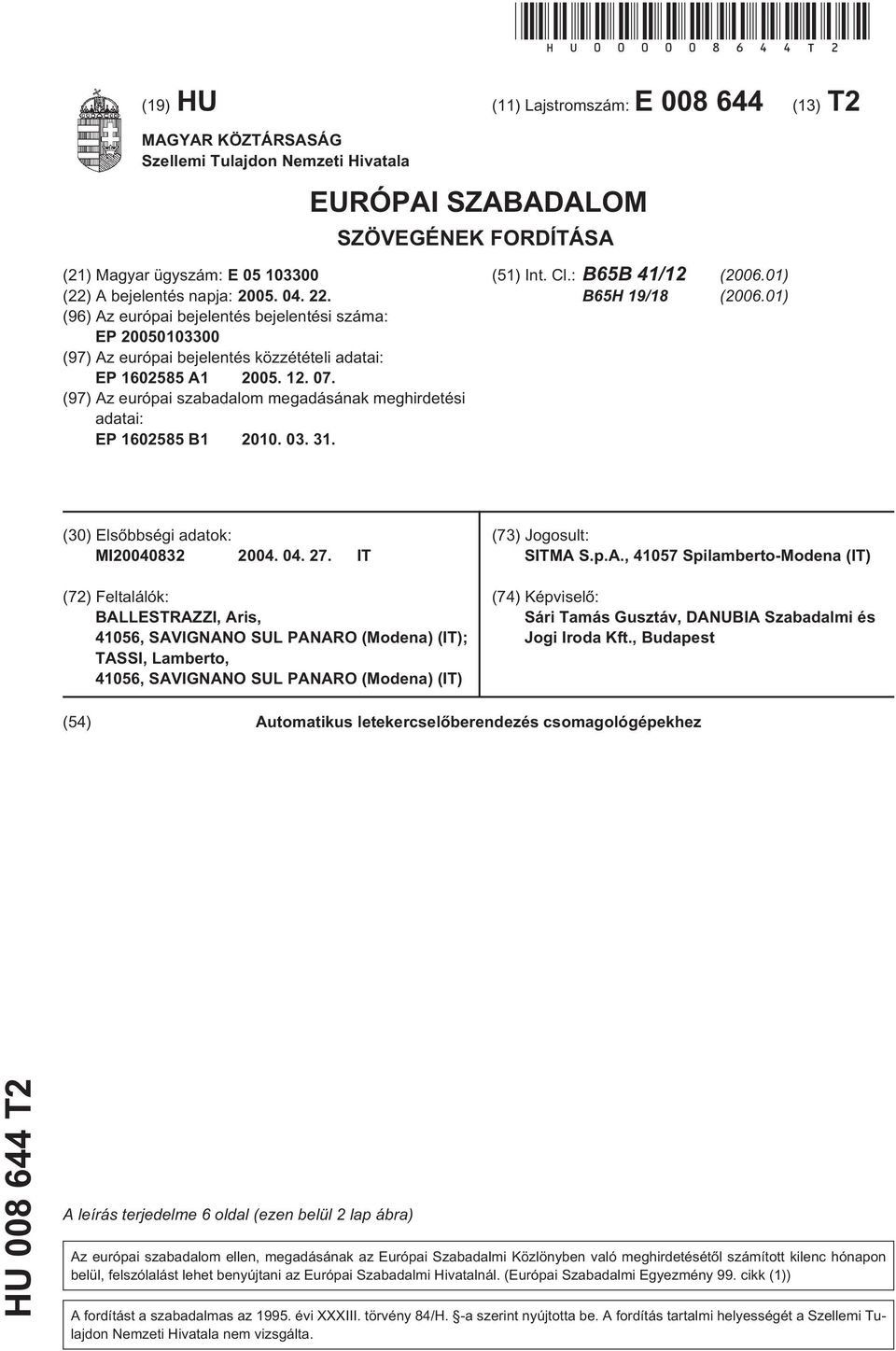 2005. 04. 22. (96) Az európai bejelentés bejelentési száma: EP 20050103300 (97) Az európai bejelentés közzétételi adatai: EP 1602585 A1 2005. 12. 07.