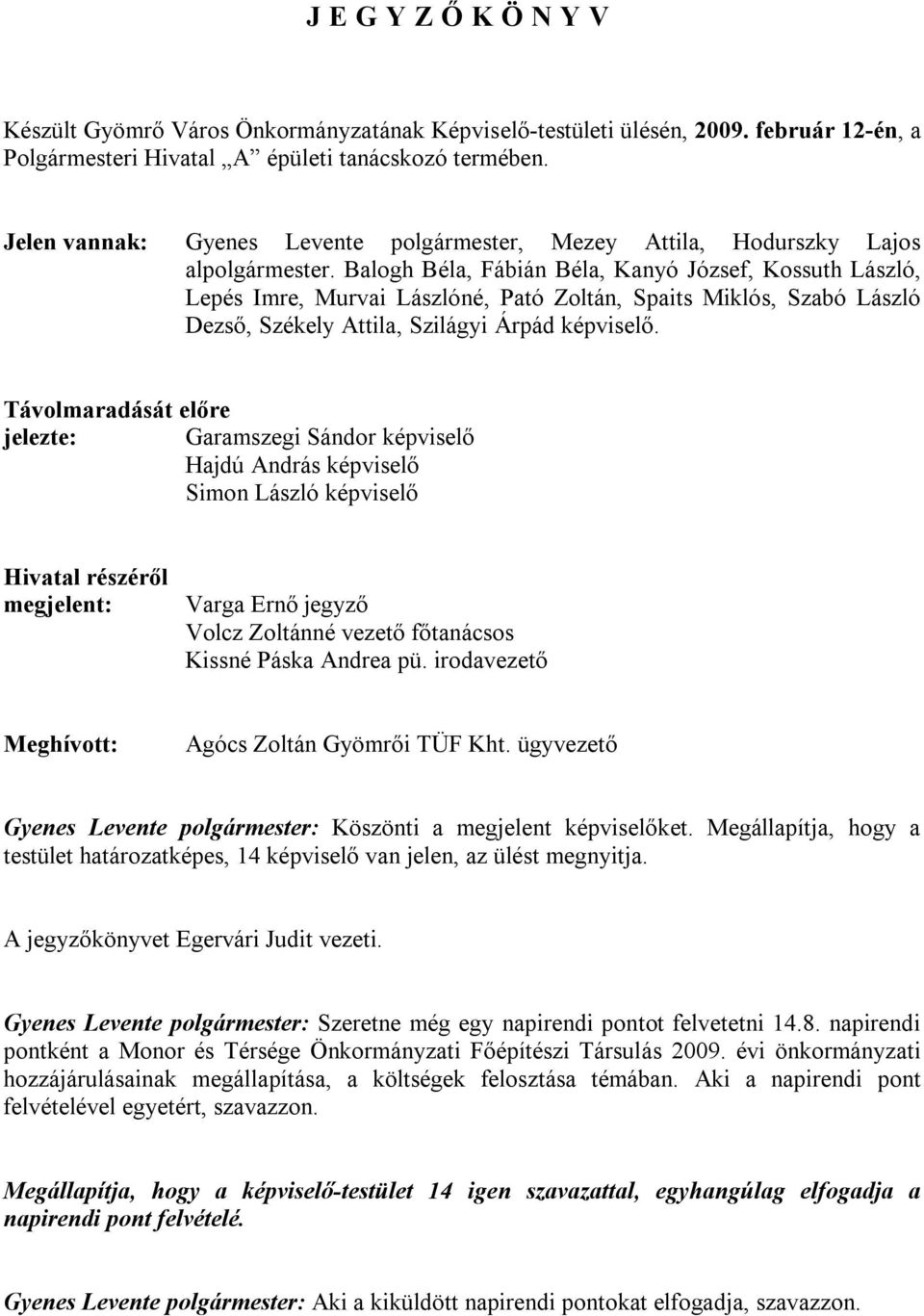Balogh Béla, Fábián Béla, Kanyó József, Kossuth László, Lepés Imre, Murvai Lászlóné, Pató Zoltán, Spaits Miklós, Szabó László Dezső, Székely Attila, Szilágyi Árpád képviselő.