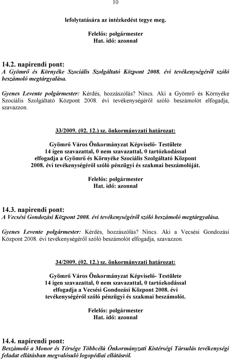 évi tevékenységéről szóló beszámolót elfogadja, szavazzon. 33/2009. (02. 12.) sz.