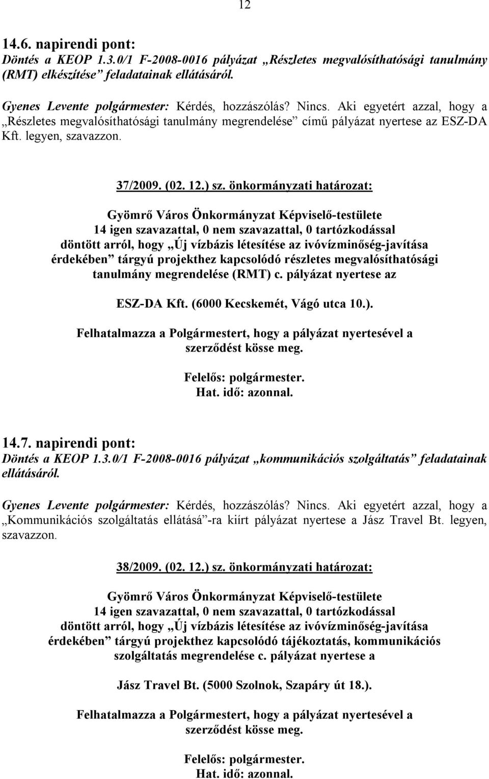önkormányzati határozat: döntött arról, hogy Új vízbázis létesítése az ivóvízminőség-javítása érdekében tárgyú projekthez kapcsolódó részletes megvalósíthatósági tanulmány megrendelése (RMT) c.