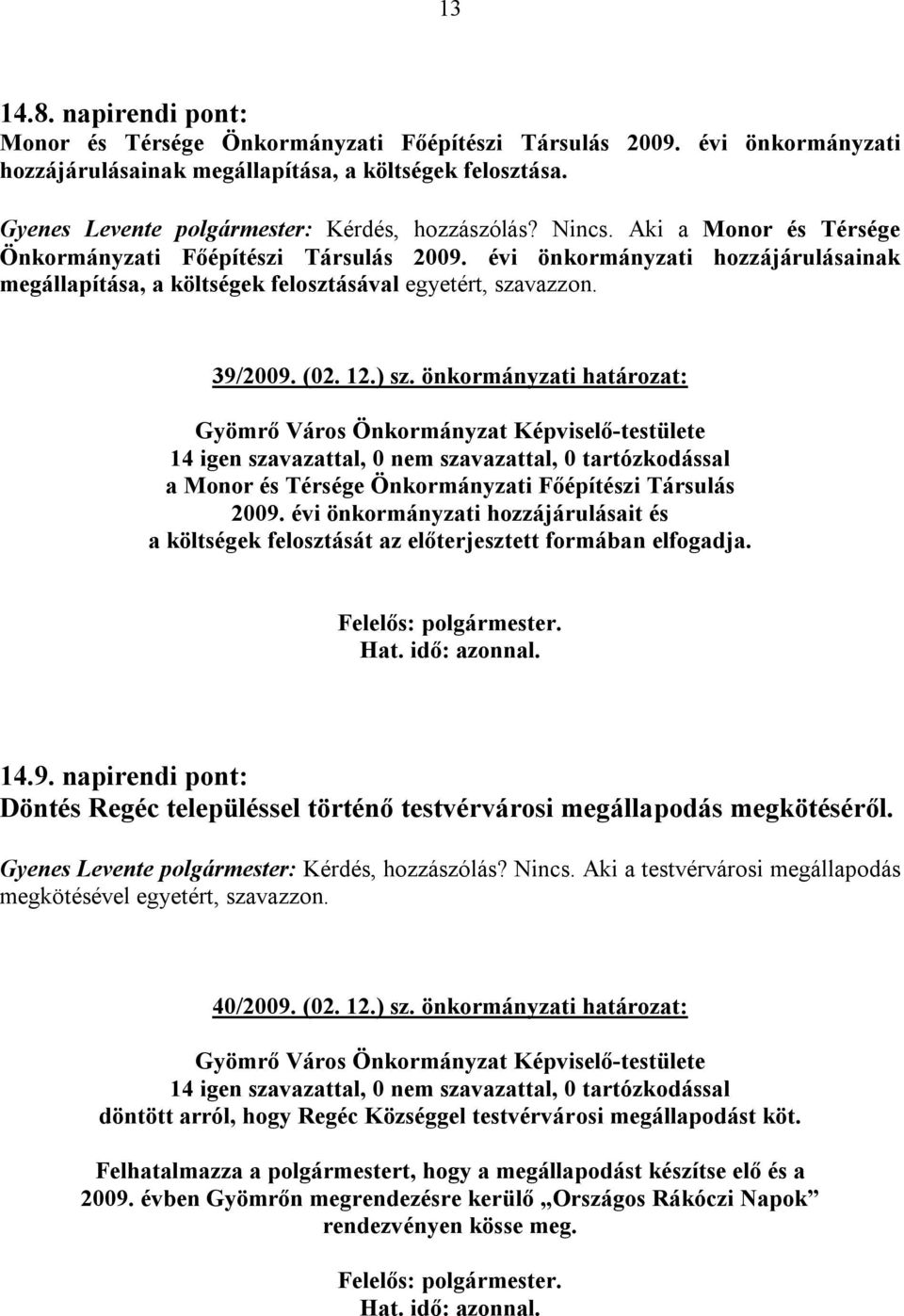 évi önkormányzati hozzájárulásainak megállapítása, a költségek felosztásával egyetért, szavazzon. 39/2009. (02. 12.) sz.