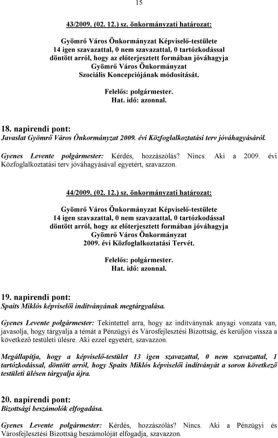 évi Közfoglalkoztatási terv jóváhagyásával egyetért, szavazzon. 44/2009. (02. 12.) sz.