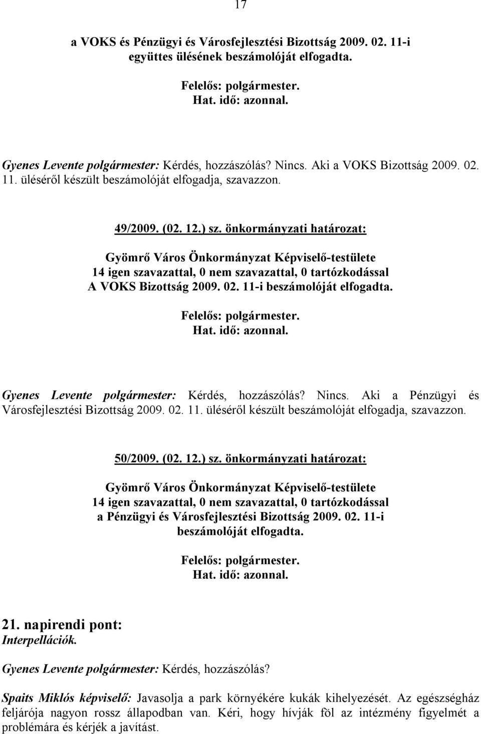Aki a Pénzügyi és Városfejlesztési Bizottság 2009. 02. 11. üléséről készült beszámolóját elfogadja, szavazzon. 50/2009. (02. 12.) sz.