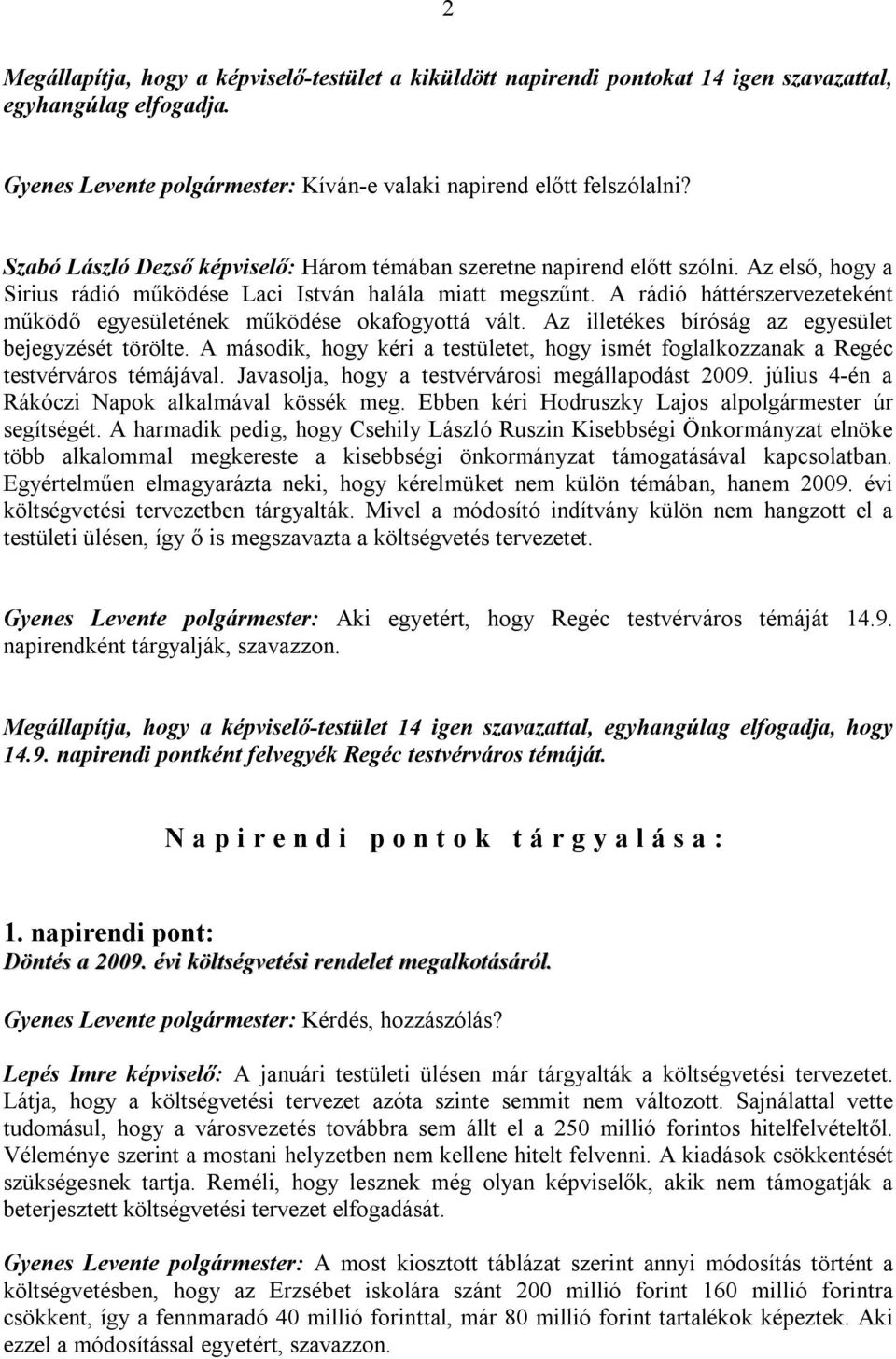 A rádió háttérszervezeteként működő egyesületének működése okafogyottá vált. Az illetékes bíróság az egyesület bejegyzését törölte.