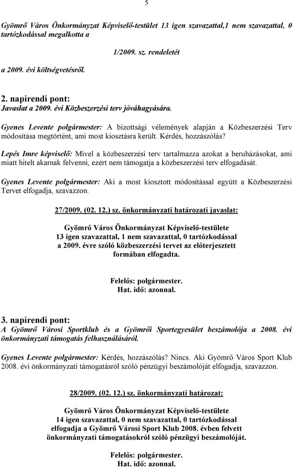 Gyenes Levente polgármester: A bizottsági vélemények alapján a Közbeszerzési Terv módosítása megtörtént, ami most kiosztásra került. Kérdés, hozzászólás?