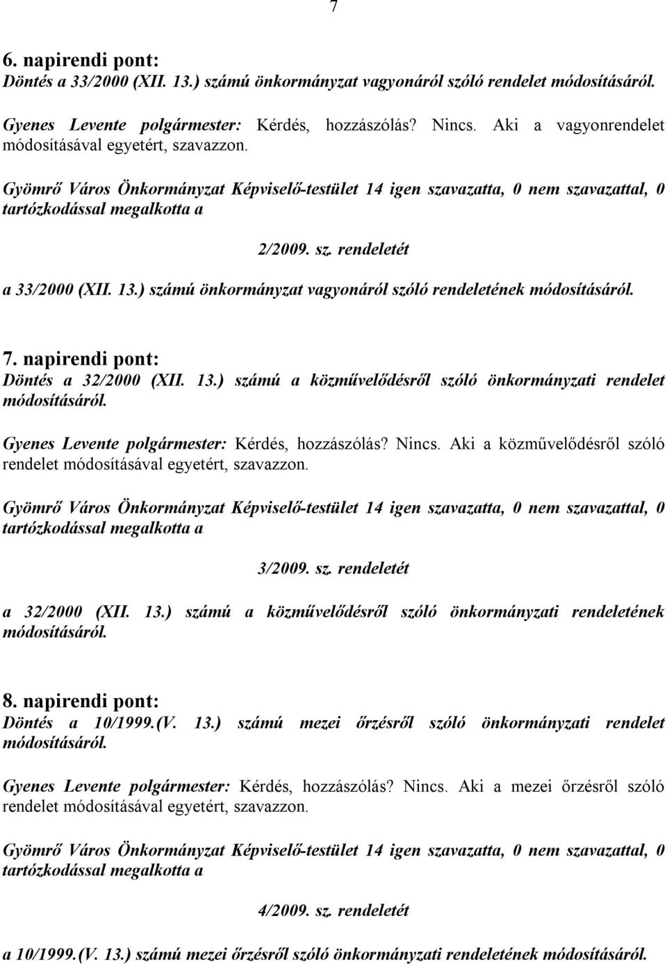 13.) számú önkormányzat vagyonáról szóló rendeletének módosításáról. 7. napirendi pont: Döntés a 32/2000 (XII. 13.) számú a közművelődésről szóló önkormányzati rendelet módosításáról.