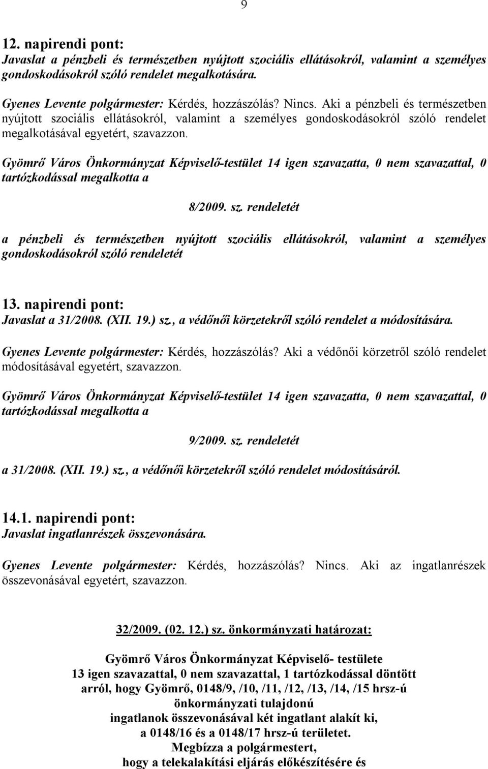 Aki a pénzbeli és természetben nyújtott szociális ellátásokról, valamint a személyes gondoskodásokról szóló rendelet megalkotásával egyetért, szavazzon.