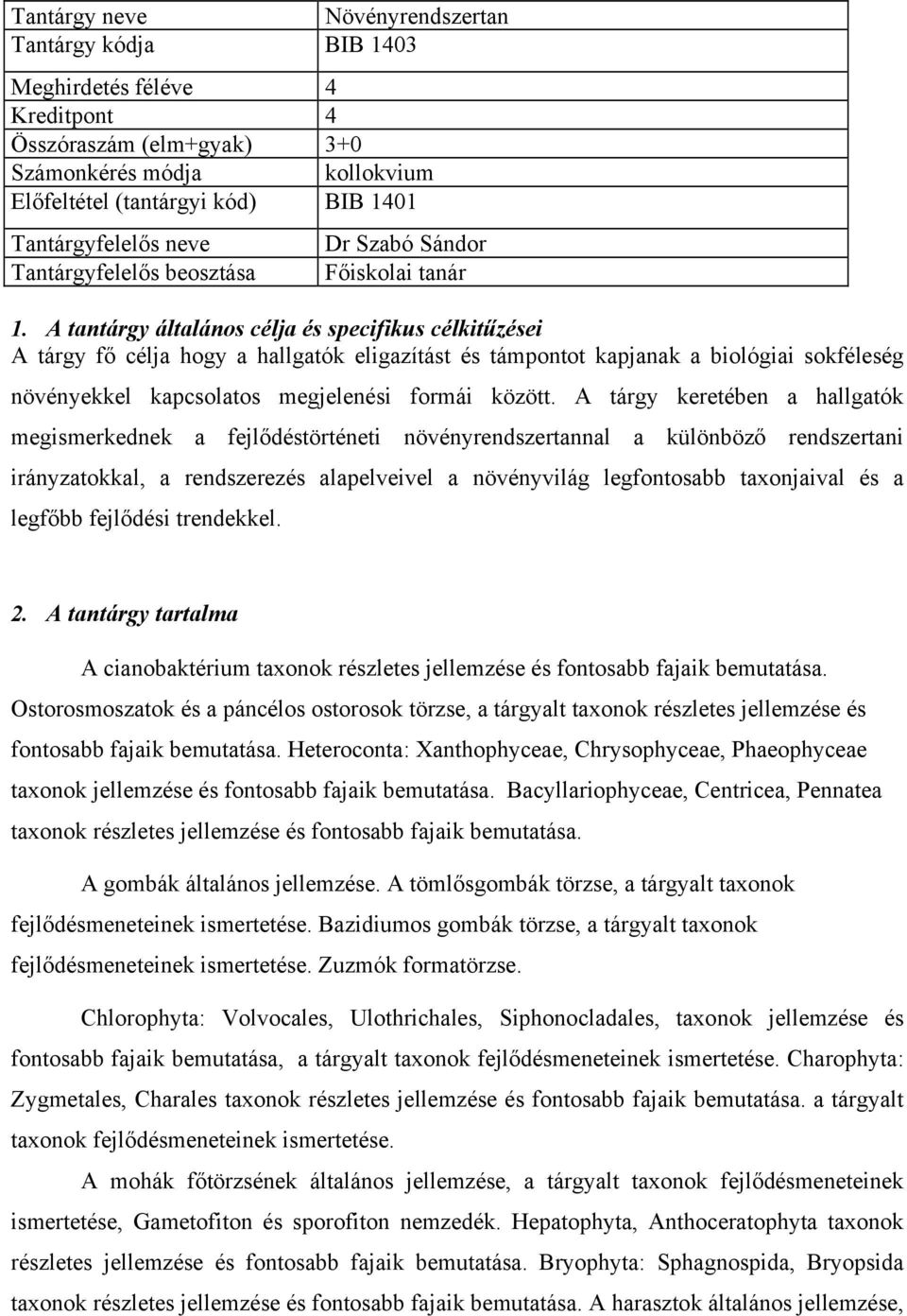 A tantárgy általános célja és specifikus célkitűzései A tárgy fő célja hogy a hallgatók eligazítást és támpontot kapjanak a biológiai sokféleség növényekkel kapcsolatos megjelenési formái között.