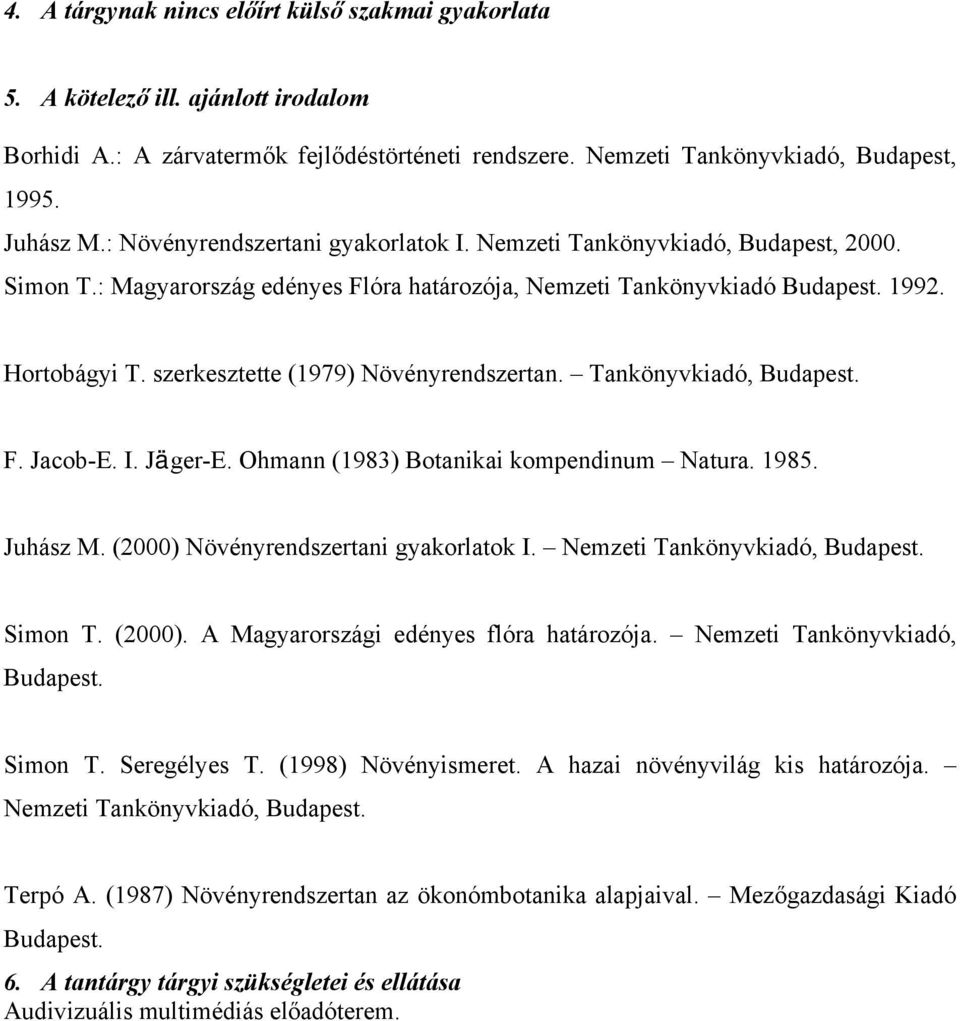 szerkesztette (1979) Növényrendszertan. Tankönyvkiadó, F. Jacob-E. I. Jäger-E. Ohmann (1983) Botanikai kompendinum Natura. 1985. Juhász M. (2000) Növényrendszertani gyakorlatok I.