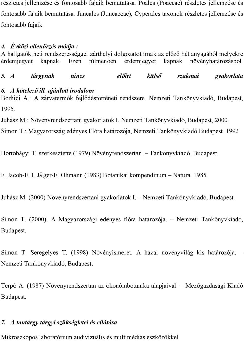 Évközi ellenőrzés módja : A hallgatók heti rendszerességgel zárthelyi dolgozatot írnak az előző hét anyagából melyekre érdemjegyet kapnak. Ezen túlmenően érdemjegyet kapnak növényhatározásból. 5.