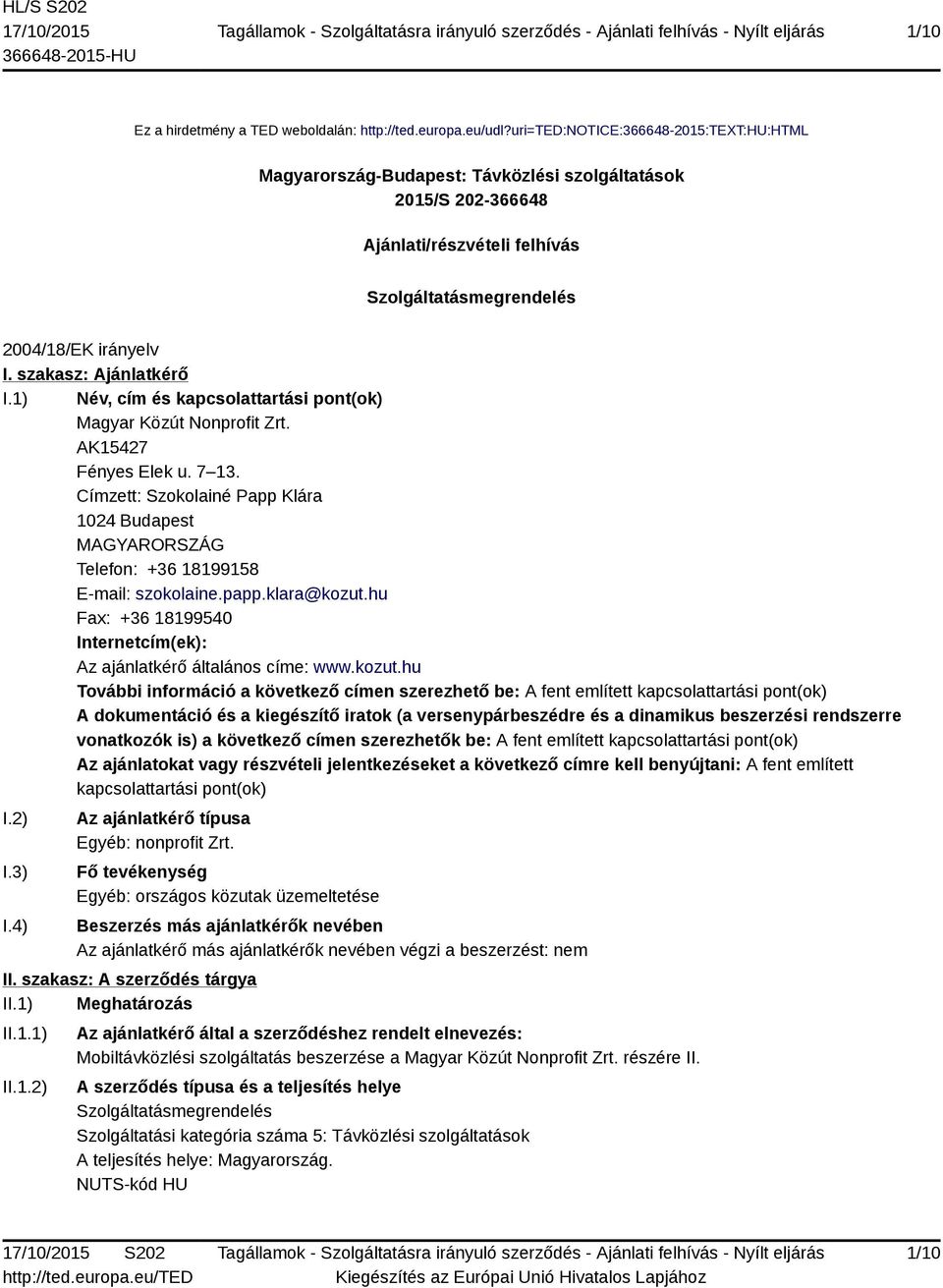 szakasz: Ajánlatkérő I.1) Név, cím és kapcsolattartási pont(ok) Magyar Közút Nonprofit Zrt. AK15427 Fényes Elek u. 7 13.